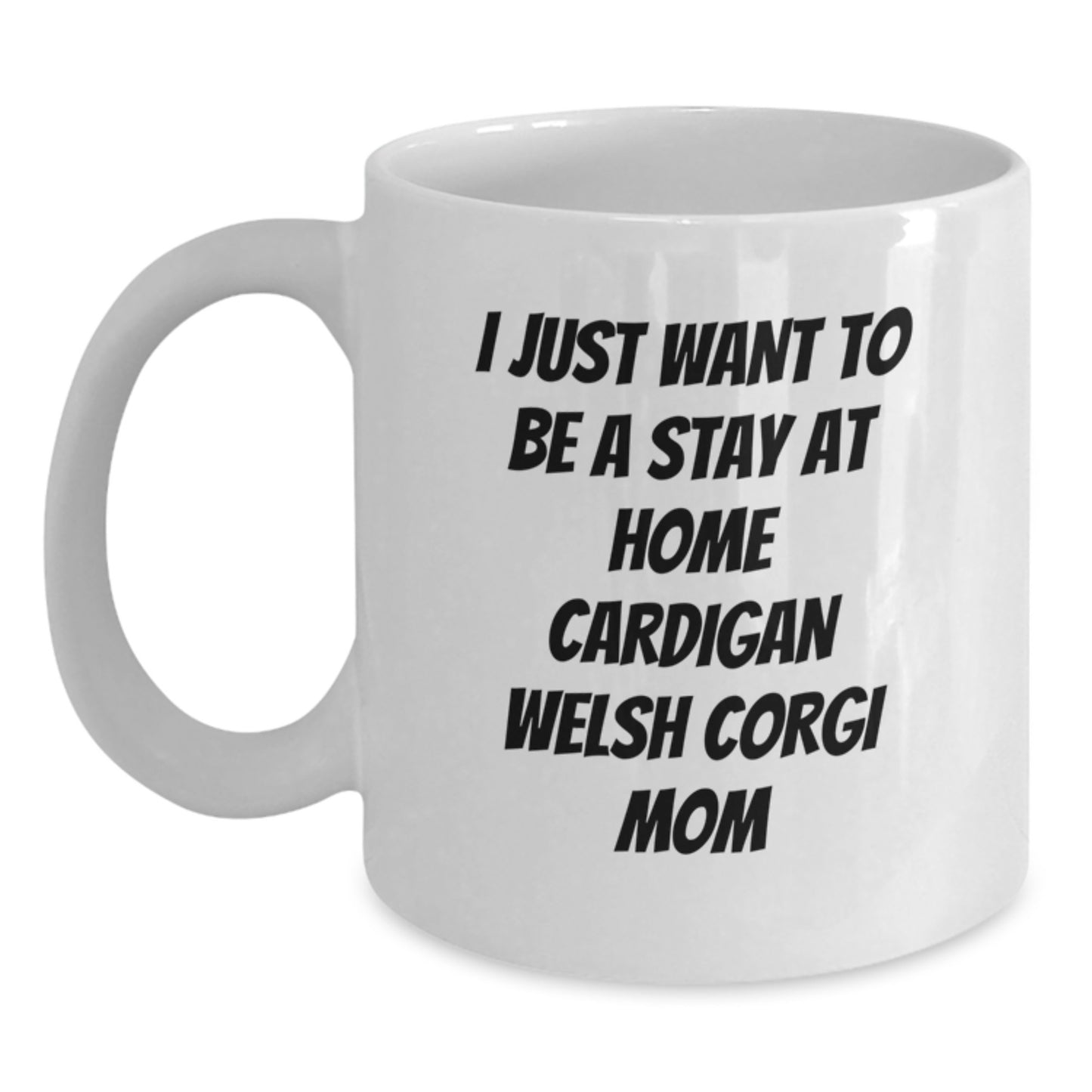 Funny Cardigan Welsh Corgi Dog Gifts from Family, Friends, or Men for Christmas Unique Presents - 'I Just Want To Be A Stay At Home Cardigan Welsh Corgi Mom' White Coffee Mug - Main