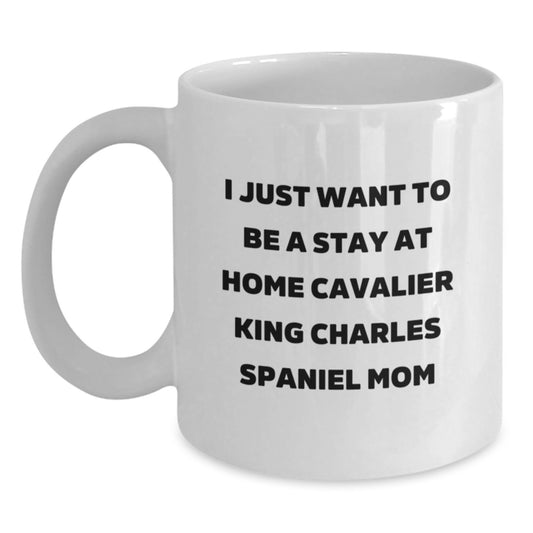 Cavalier King Charles Spaniel Dog Lover Gifts from Family and Friends - I Just Want To Be A Stay At Home Cavalier King Charles Spaniel Mom White Coffee Mug for Christmas Unique Gifts - Main