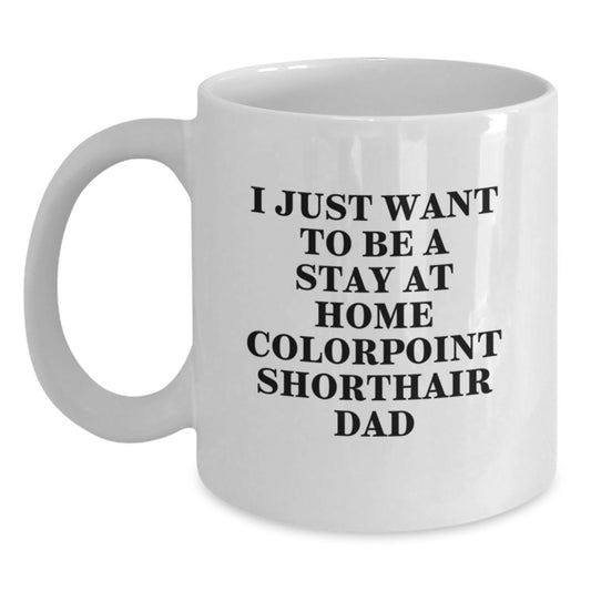 Colorpoint Shorthair Cat Lover Gifts from Dad, Funny Colorpoint Shorthair Cat Dad Christmas Unique Mugs, I Just Want To Be A Stay At Home Colorpoint Shorthair Dad - Main