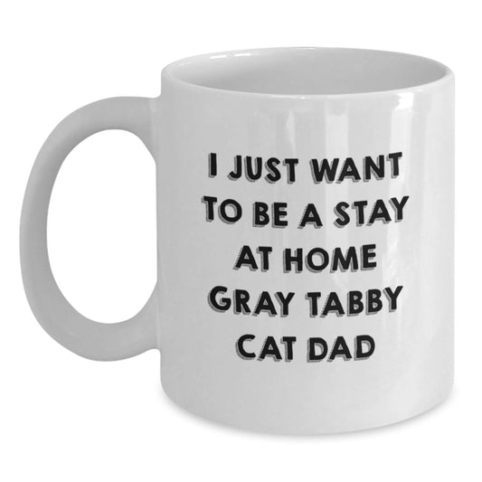 Funny Gray Tabby Cat Gifts for Him from Dad - White Coffee Mug I Just Want To Be A Stay At Home Gray Tabby Cat Dad Christmas Unique Gifts - Main