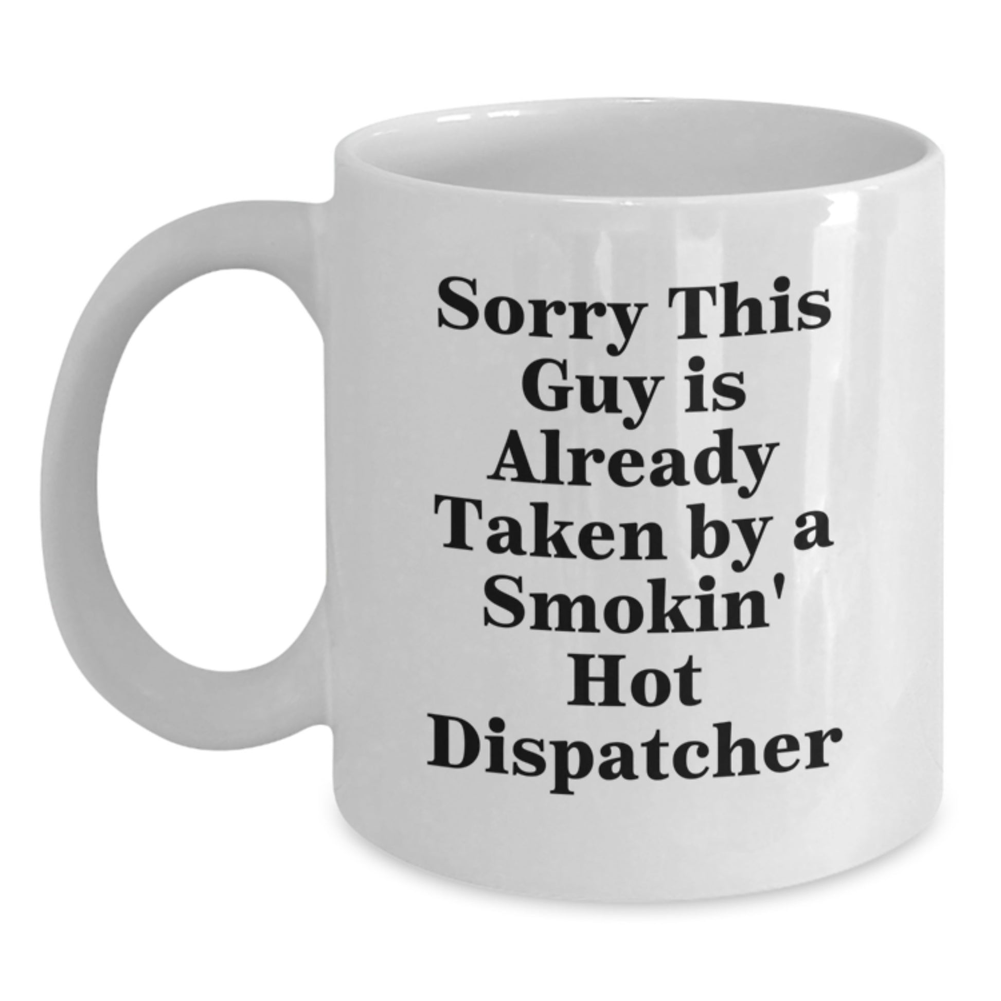 Funny Dispatcher Gifts from Friends, Coworkers, or Family - Sorry This Guy Is Already Taken By A Smokin' Hot Dispatcher White Coffee Mug for Dispatcher Graduation - Main