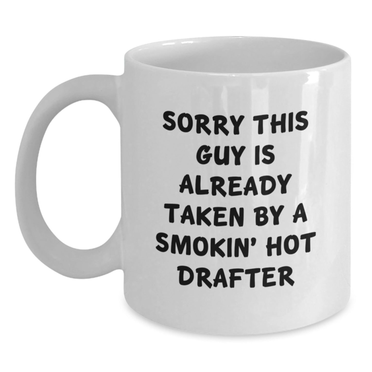 Drafter Humor White Coffee Mug, Funny Gift for Friends, Coworkers, or Family, Sorry This Guy Is Already Taken By A Smokin' Hot Drafter, Graduation Unique Gifts from Men, Women - Main