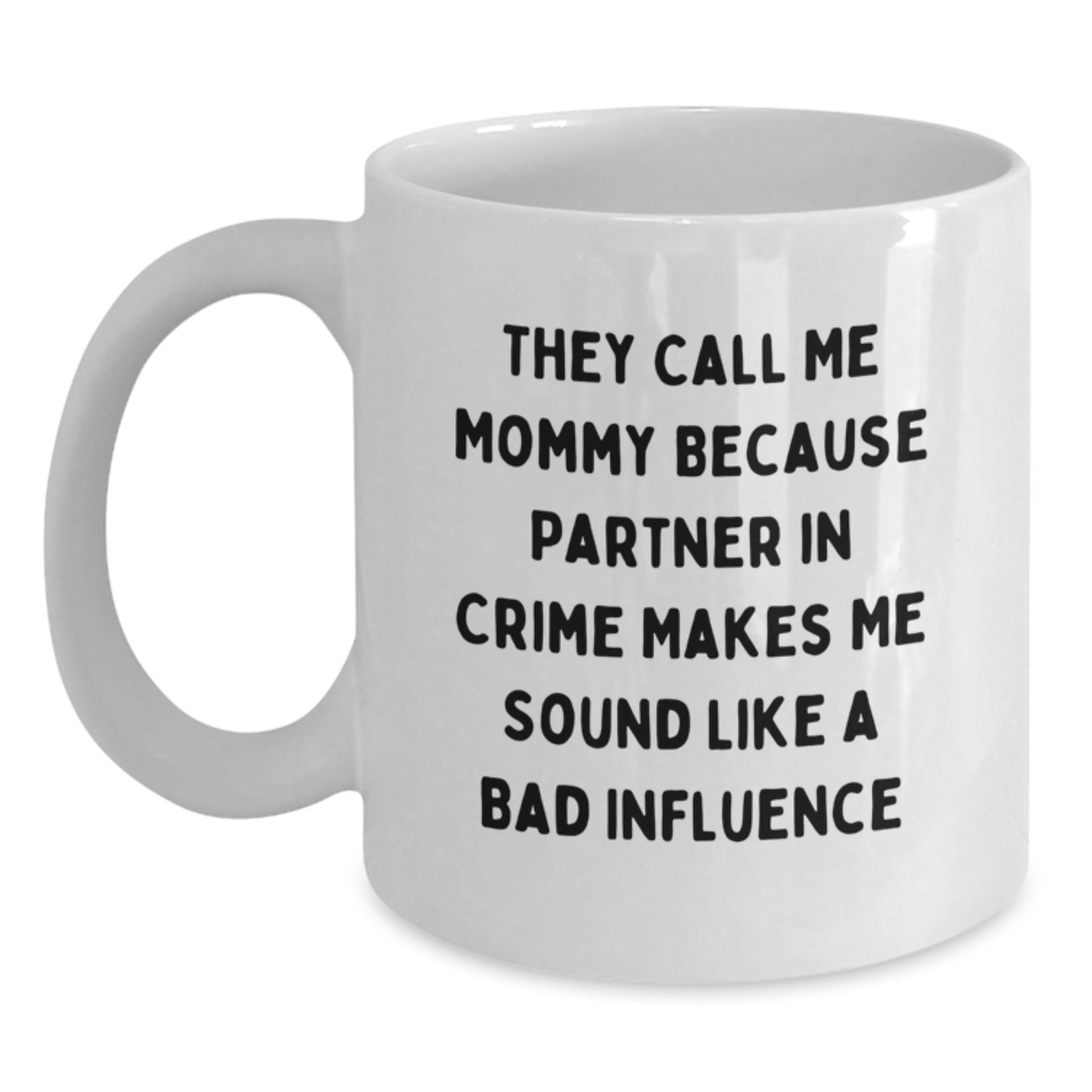 Funny Mommy Gifts from Family, They Call Me Mommy Because Partner In Crime Makes Me Sound Like A Bad Influence, White Coffee Mug - Main