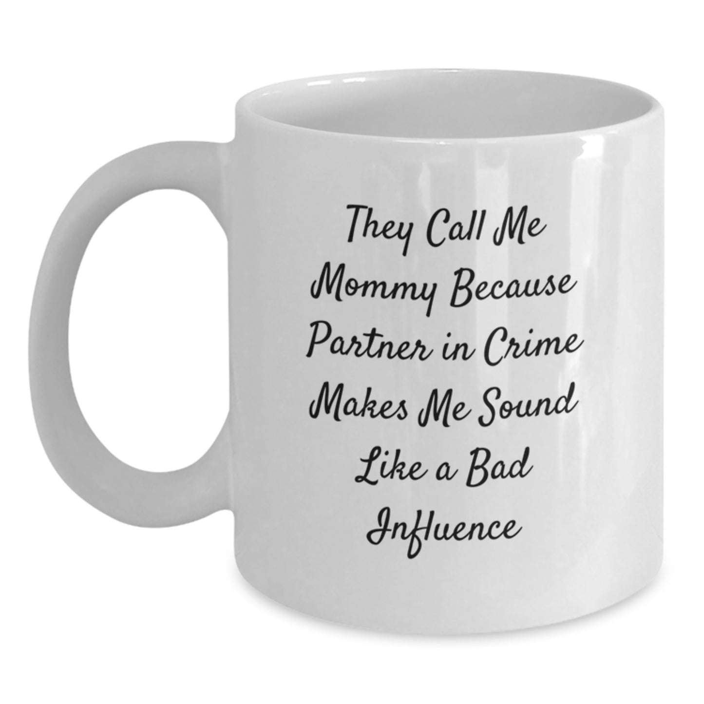 Funny Mommy Gifts from Men - White Coffee Mug, They Call Me Mommy Because Partner In Crime Makes Me Sound Like A Bad Influence, Valentine's Unique Gifts - Main