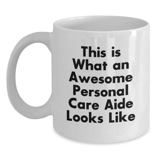 Personal Care Aide Love Gifts from Friends and Family - Valentine's Unique White Coffee Mug - 'This Is What An Awesome Personal Care Aide Looks Like' - Main