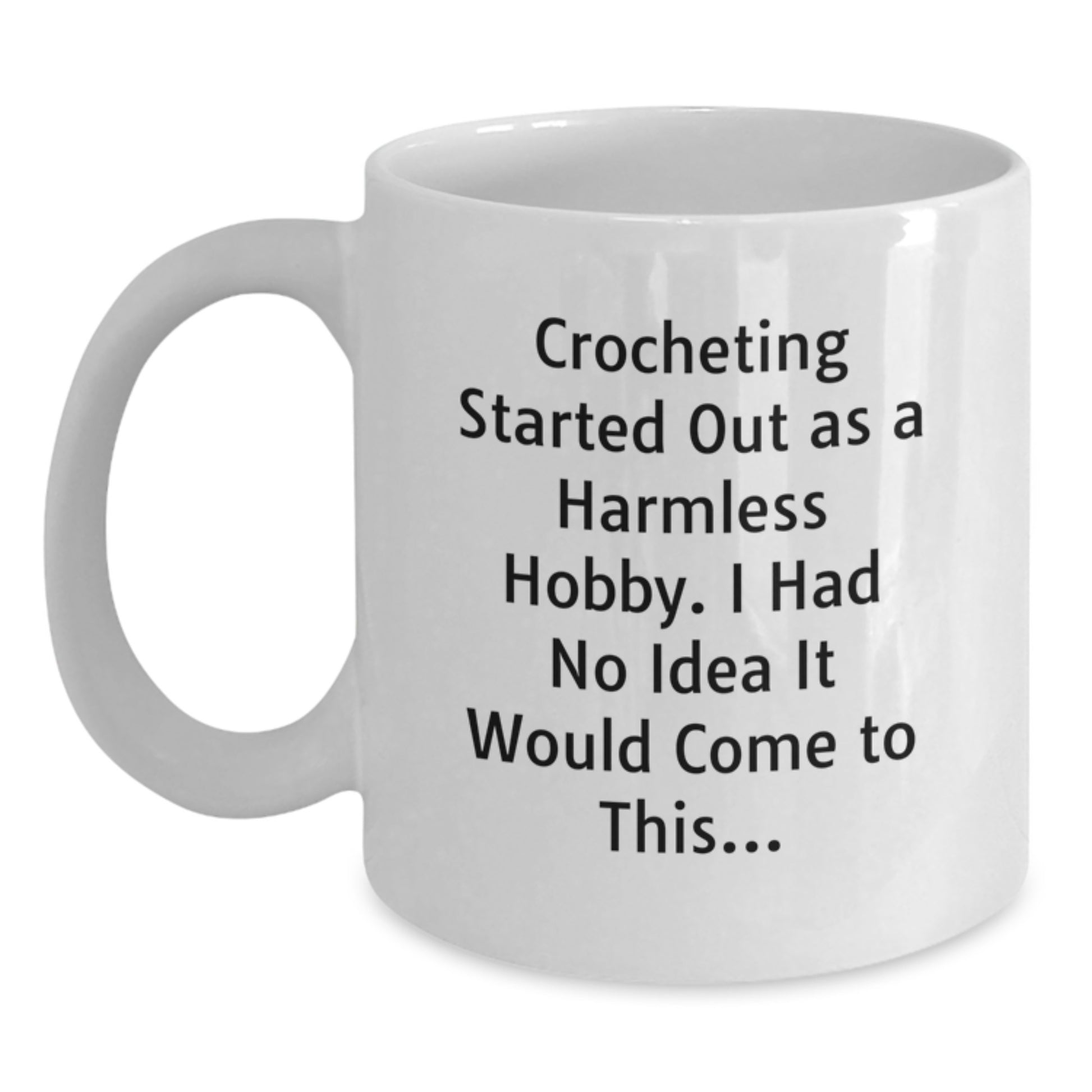 Crocheting Enthusiasts Gifts from Friends and Family - White Coffee Mug - 'Crocheting Started Out As A Harmless Hobby, I Had No Idea It Would Come To This...' - Christmas Unique Gifts - Main