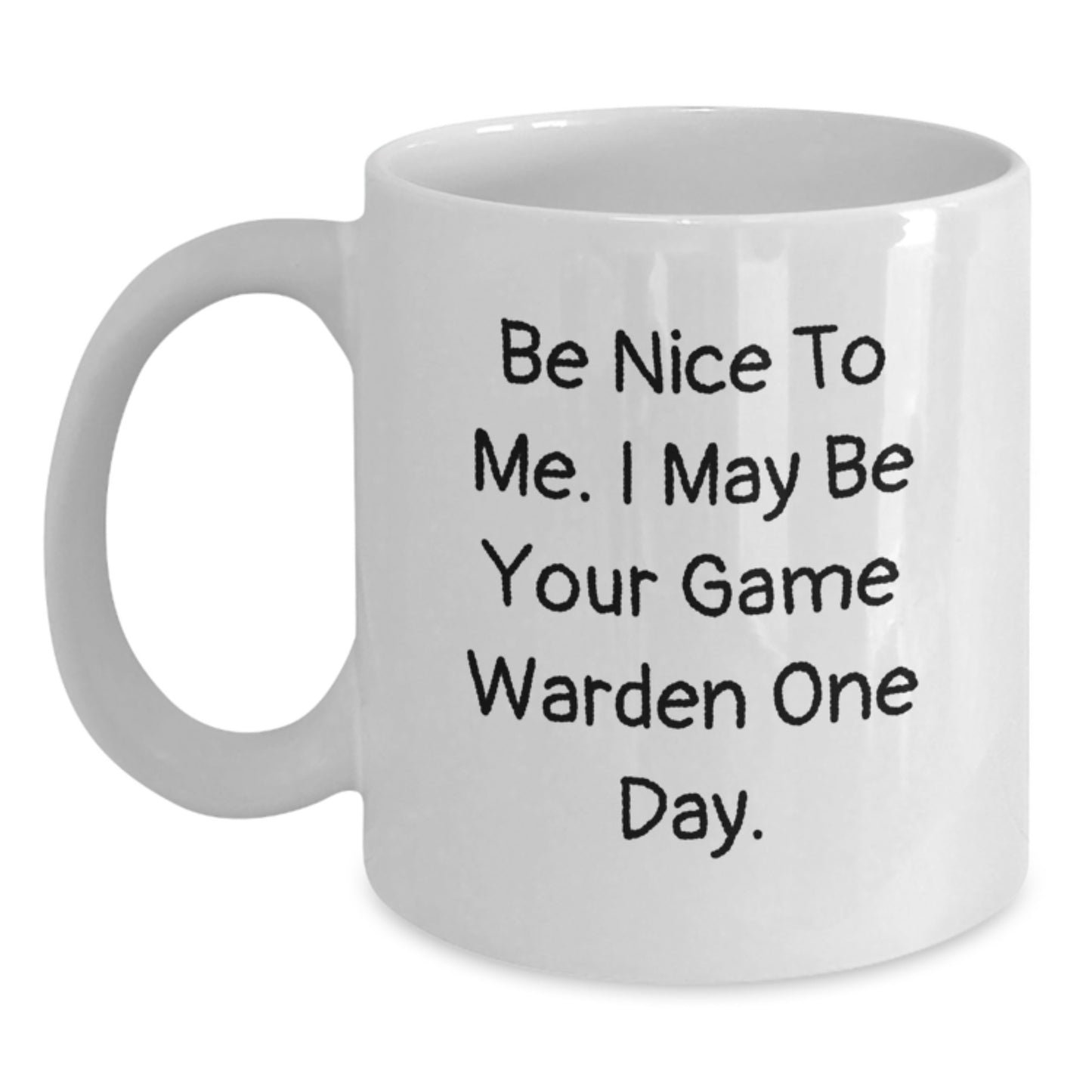 Funny Game Warden Christmas Unique Gifts from Friends and Family, White Coffee Mug, 'Be Nice To Me. I May Be Your Game Warden One Day.' - Main