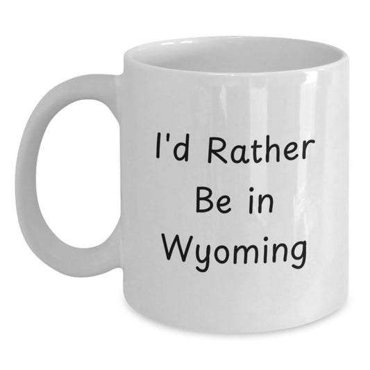 Wyoming Lovers Gifts from Friends to Family Funny White Coffee Mug, I'd Rather Be In Wyoming Quote, Birthday Unique Gifts - Main