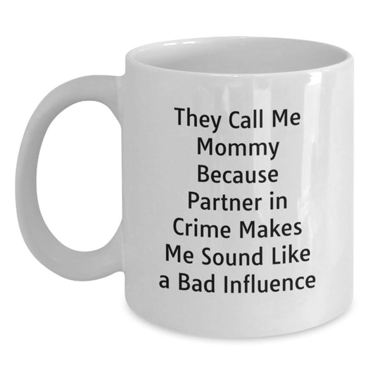 Funny Mommy White Coffee Mugs Gifts from Family, Christmas Unique Gifts for Mommy, They Call Me Mommy Because Partner In Crime Makes Me Sound Like A Bad Influence - Main