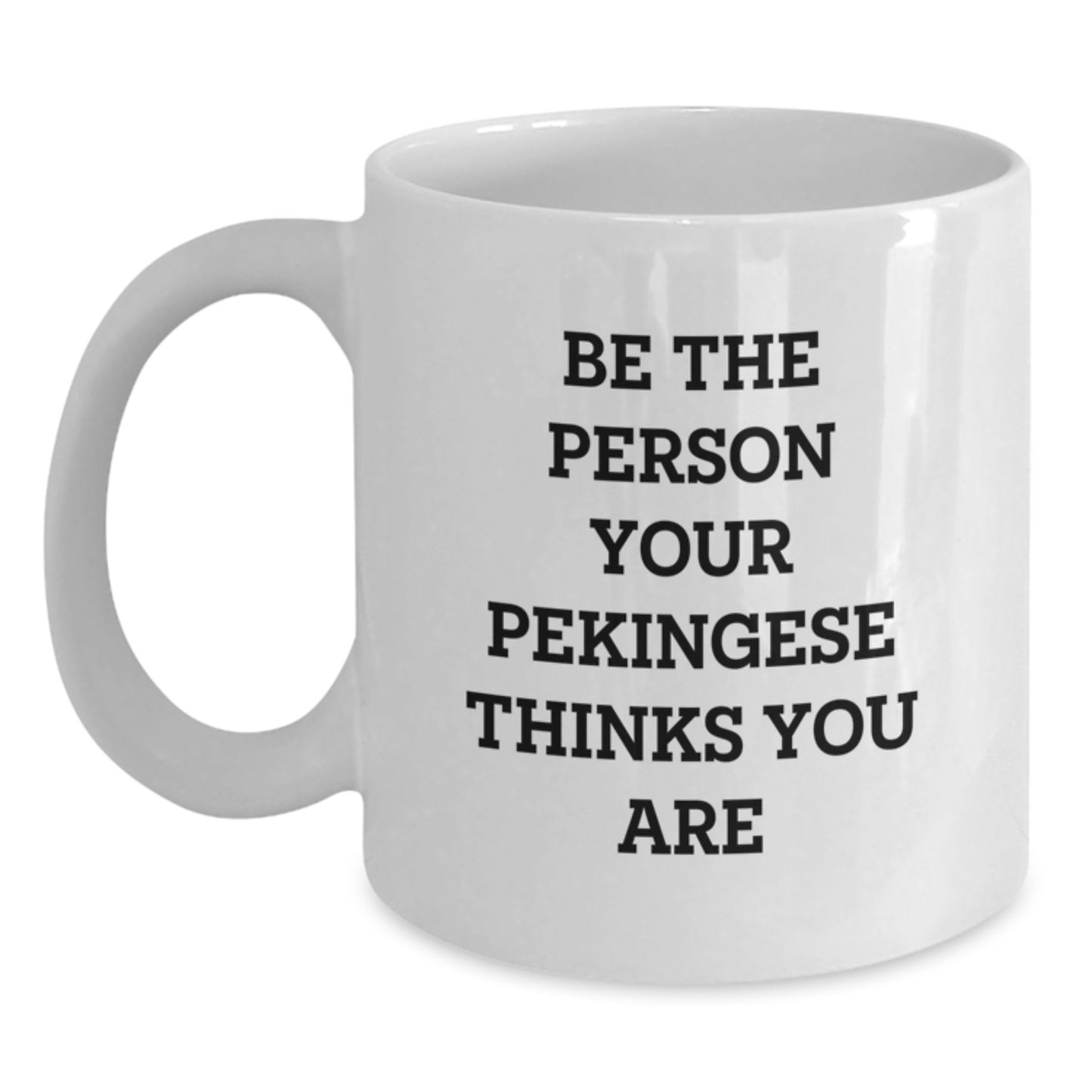 Funny Pekingese Dog Mom Gifts, White Coffee Mug for Birthday, 'Be The Person Your Pekingese Thinks You Are' Quote, Gifts from Men to Women for Pekingese Dog Lovers - Main