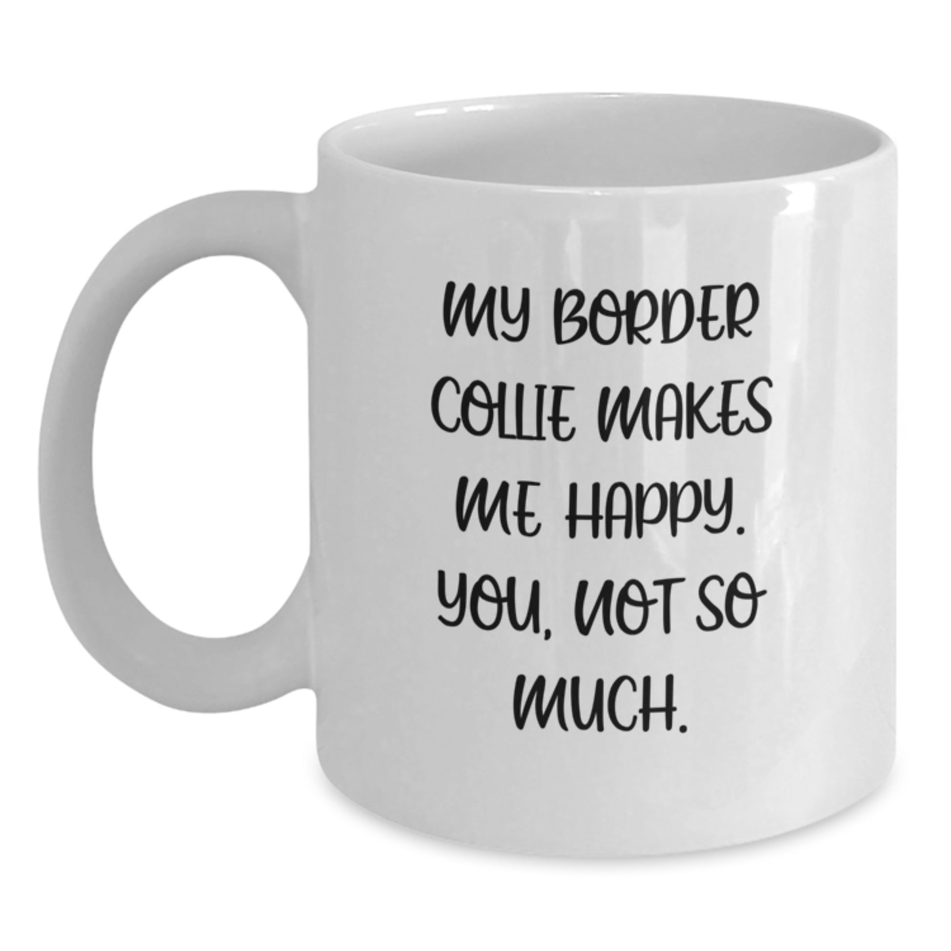 Funny Border Collie Dog Gifts from Family to Friends - My Border Collie Makes Me Happy. You, Not So Much. White Coffee Mug for Birthday - Main