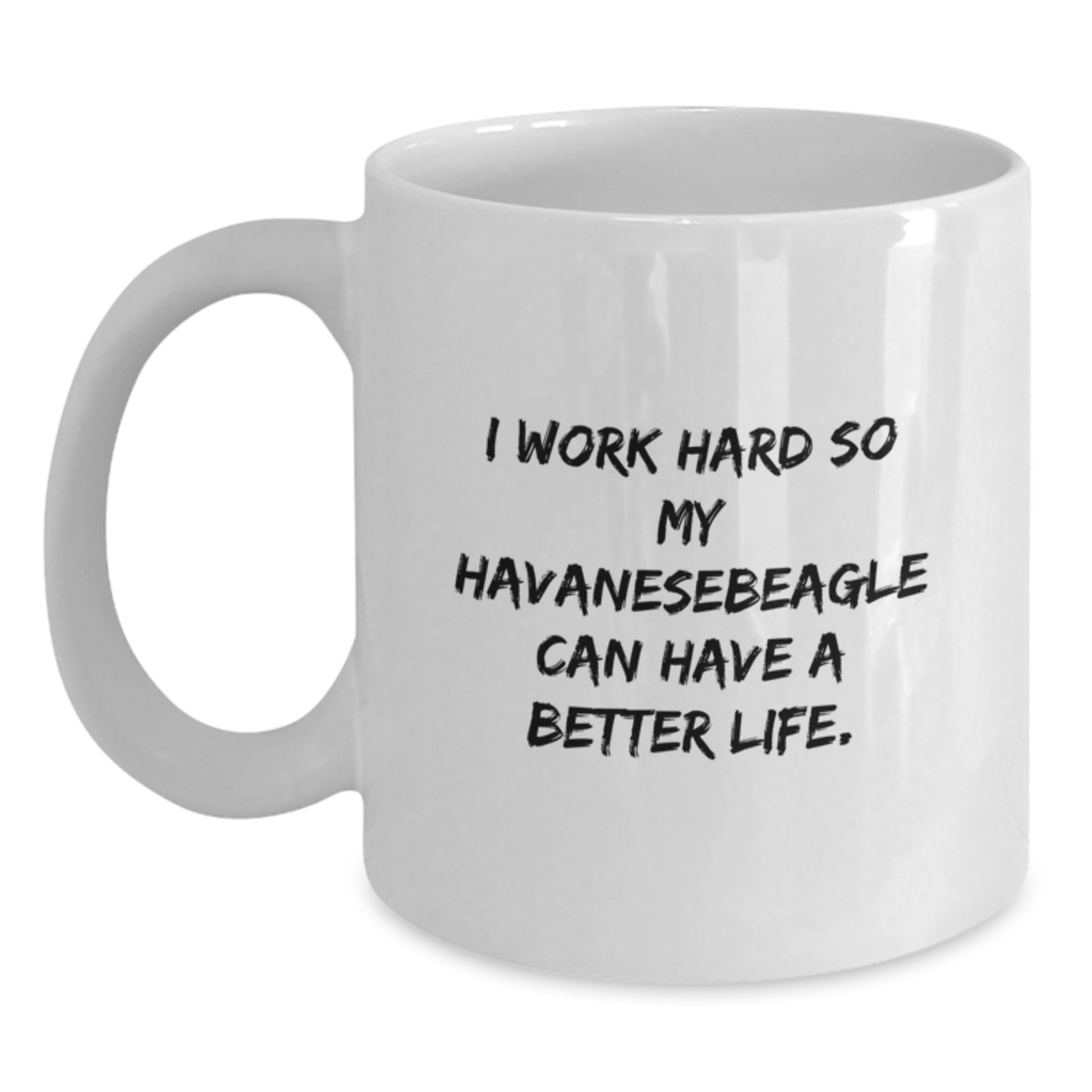 Funny Havanese Dog Gifts from Mom to Daughter Graduation Unique White Coffee Mug - 'I Work Hard So My Havanesebeagle Can Have A Better Life.' - Main