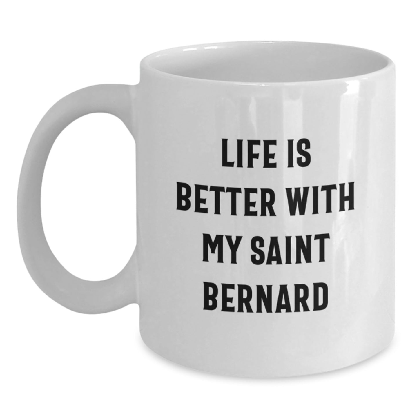 Funny Saint Bernard Dog Gifts from Friends, White Coffee Mug for Saint Bernard Dog Lovers, Life Is Better With My Saint Bernard Valentine's Unique Gifts - Main