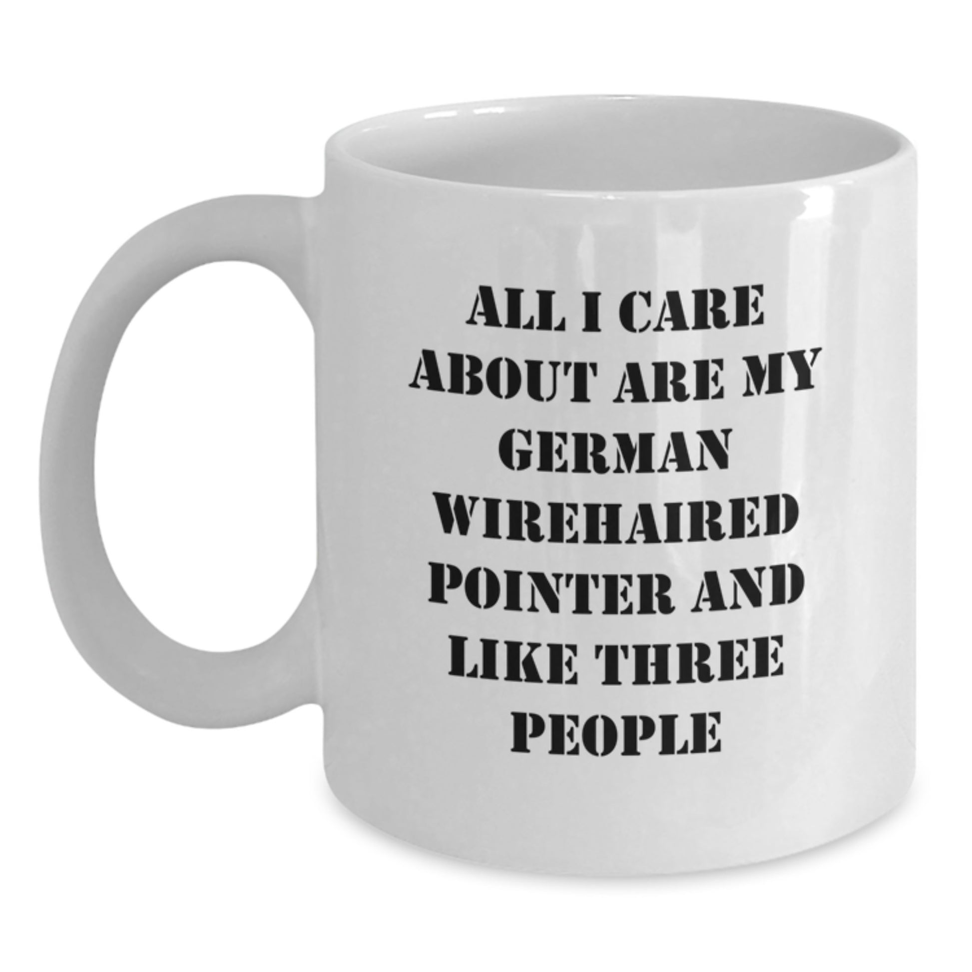 German Wirehaired Pointer Dog Lovers Funny White Coffee Mug Gifts from Friends for Birthday Quote 'All I Care About Are My German Wirehaired Pointer And Like Three People' - Main