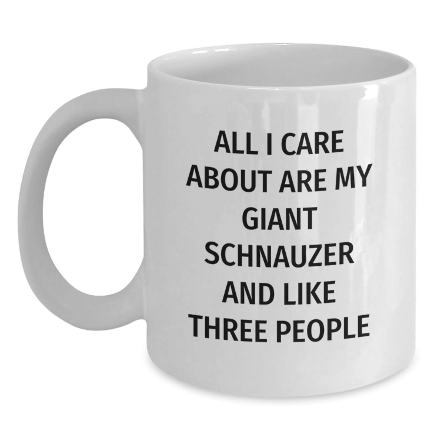 Giant Schnauzer Dog Lovers Funny Coffee Mugs Gifts from Family Friends for Birthday, 'All I Care About Are My Giant Schnauzer And Like Three People', White 11oz or 15oz Ceramic Mugs - Main