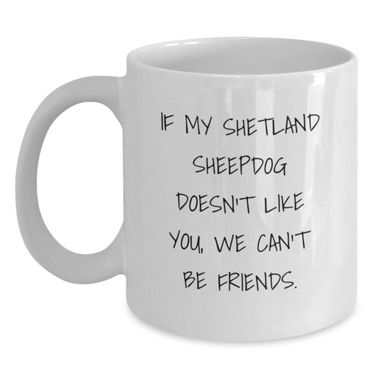  Funny Shetland Sheepdog White Coffee Mug, If My Shetland Sheepdog Doesn't Like You, We Can't Be Friends Valentine's Gift for Friends, Family, or Coworkers - Main