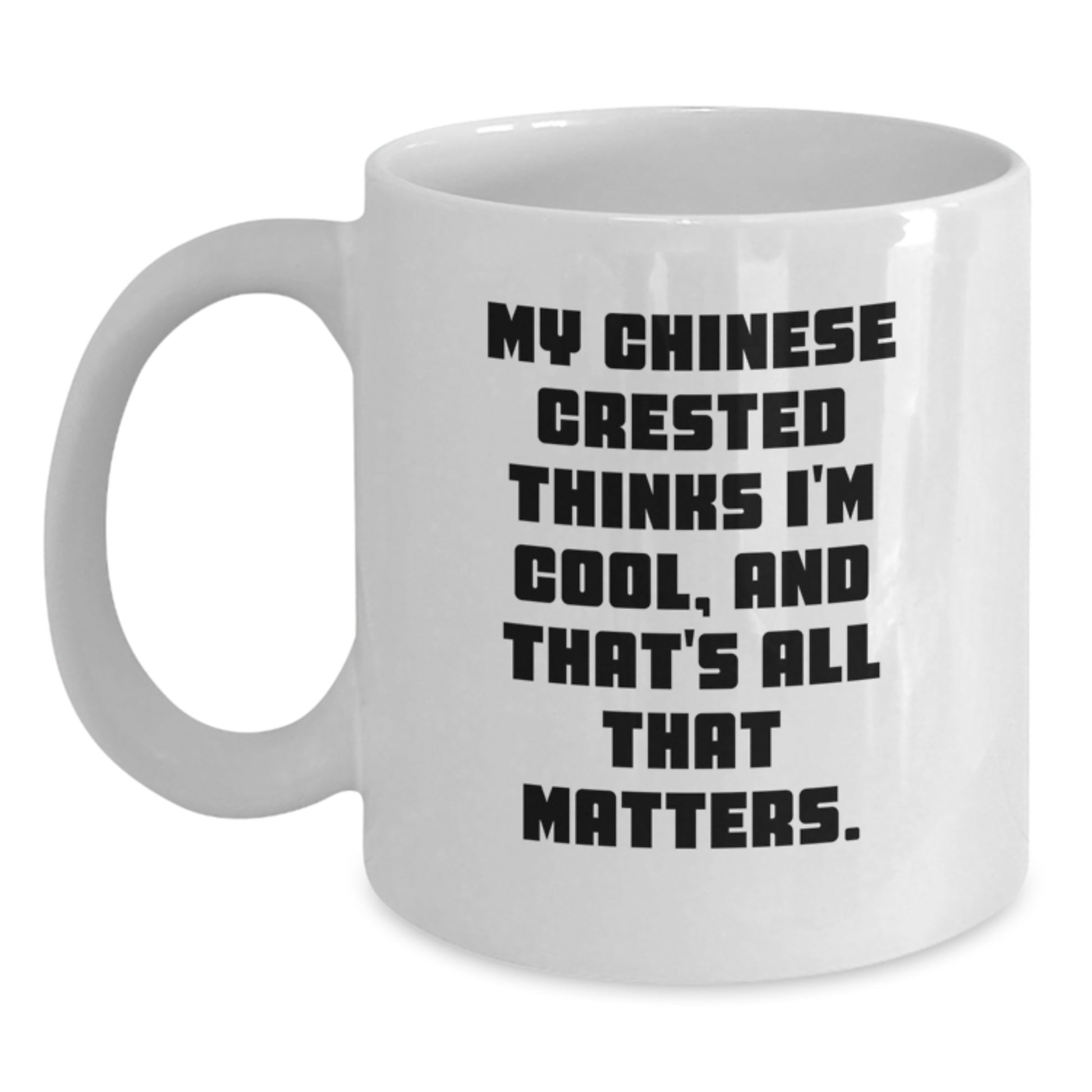 Chinese Crested Dog Lovers Funny White Coffee Mugs Gifts from Family Friends - 'My Chinese Crested Thinks I'm Cool, And That's All That Matters.' - Main