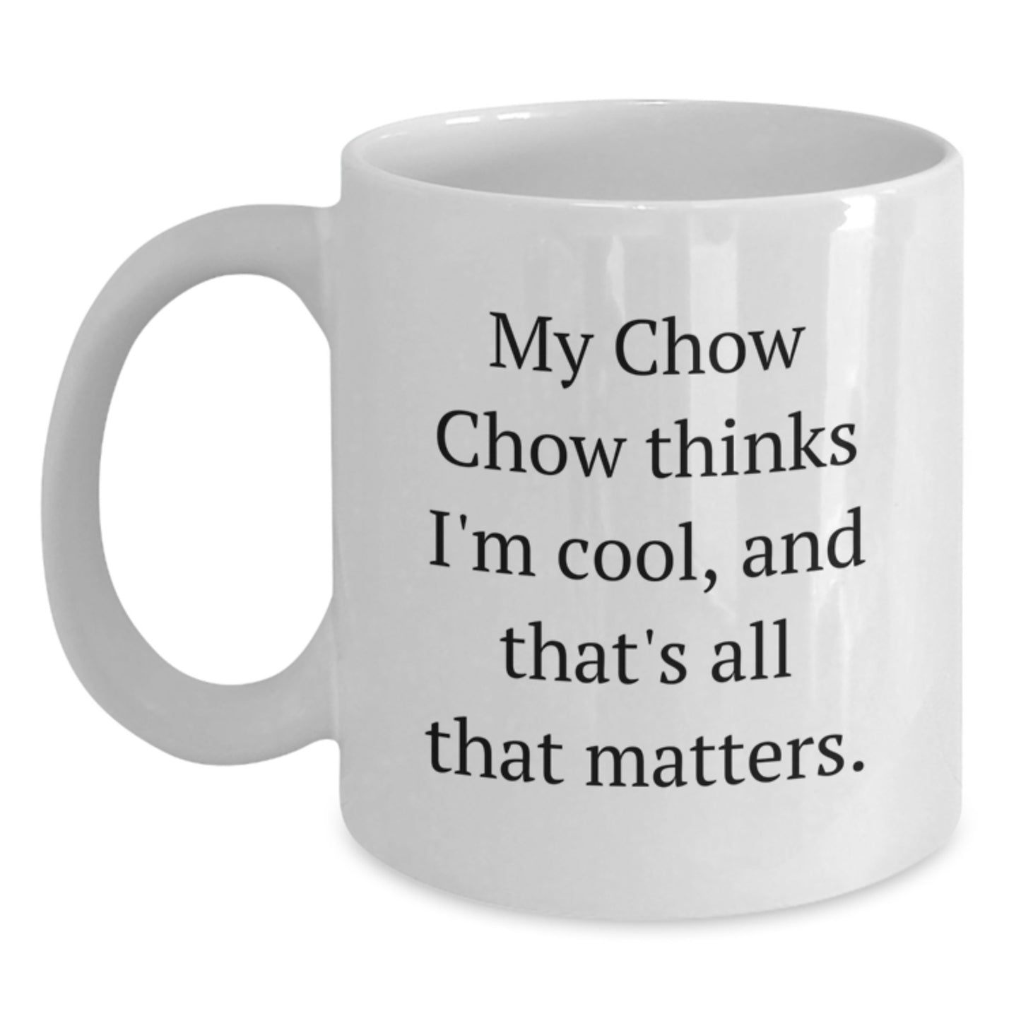 Chow Chow Dog Lovers Funny Gifts from Friends or Family for Birthday, 'My Chow Chow Thinks I'm Cool, And That's All That Matters.' White Coffee Mug - Main