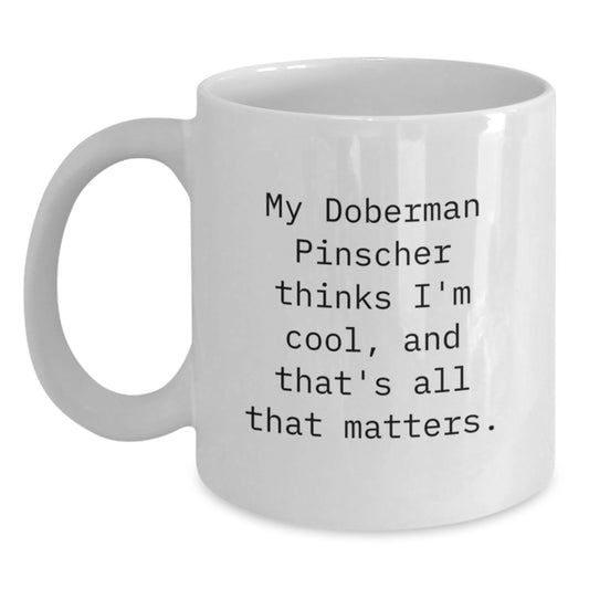 Doberman Pinscher Dog Lover's Funny Birthday Unique Gift, White Coffee Mug for Men, Women, Friends, 'My Doberman Pinscher Thinks I'm Cool, And That's All That Matters.' - Main
