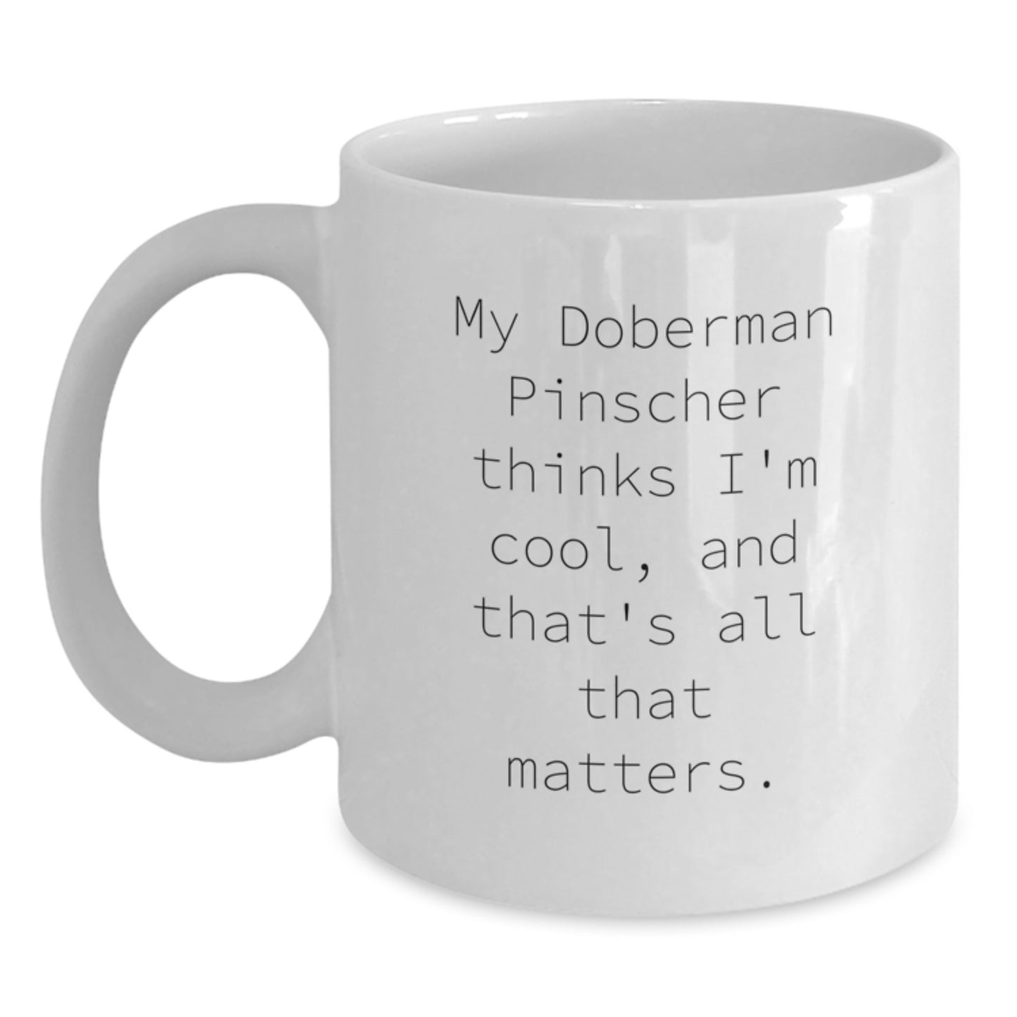 Funny Doberman Pinscher Dog Lover Gifts from Friends for Birthday - White 11oz or 15oz Ceramic Coffee Mug, 'My Doberman Pinscher Thinks I'm Cool, And That's All That Matters.' Quote - Main