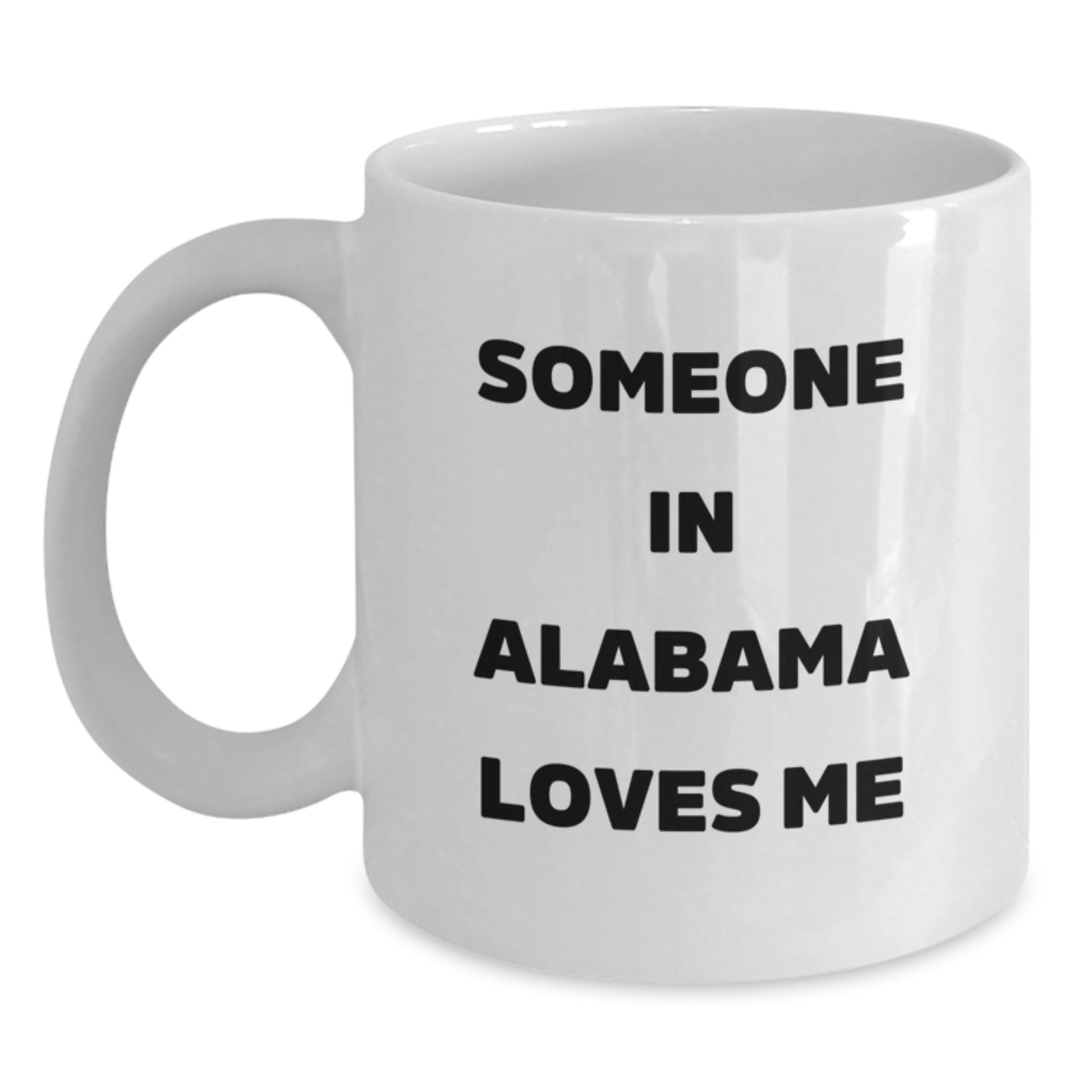 Funny Quote 'Someone in Alabama Loves Me' White Coffee Mug, Gifts from Friends, Birthday Unique Gifts for Alabama Lovers, 11oz or 15oz Capacity - Main