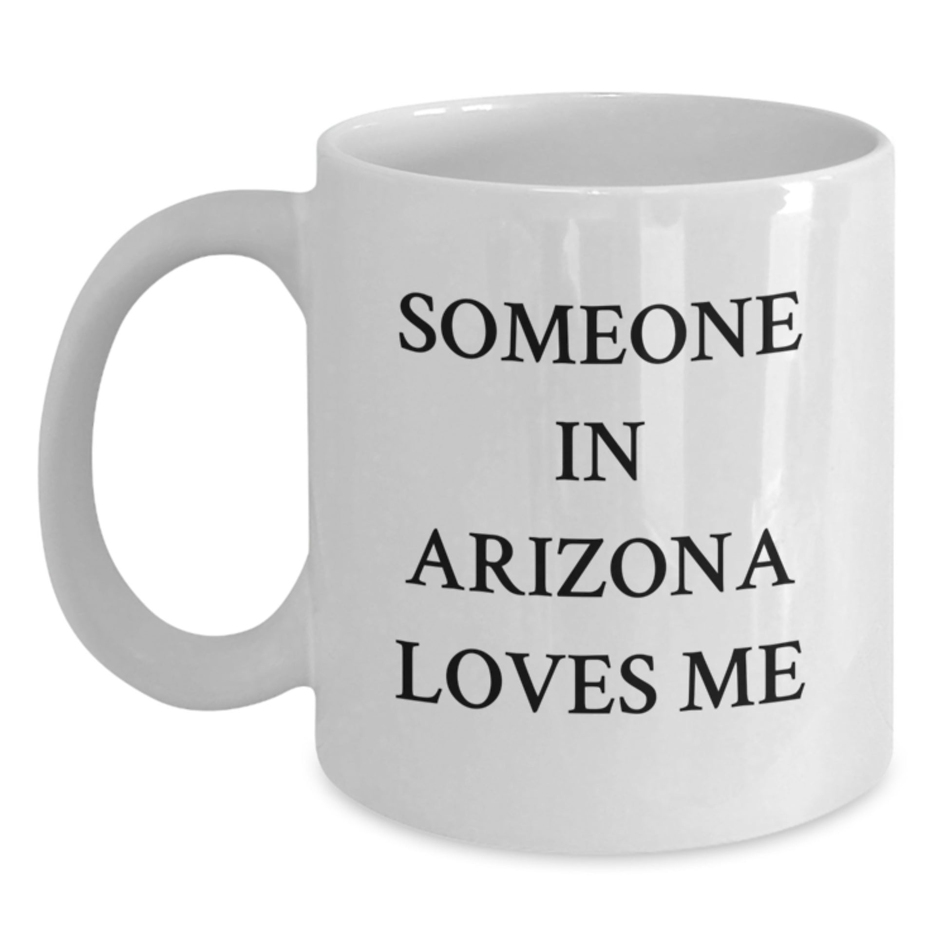 Funny Arizona Quote White Coffee Mugs, Gifts from Friends and Family, Birthday Unique Gifts for Someone In Arizona Loves Me, 11oz or 15oz Capacity - Main