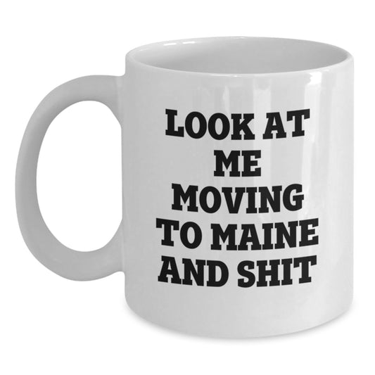 Funny Maine White Coffee Mug Gifts from Friends and Family for Valentine's - Look At Me Moving To Maine And 'Shit' - Main