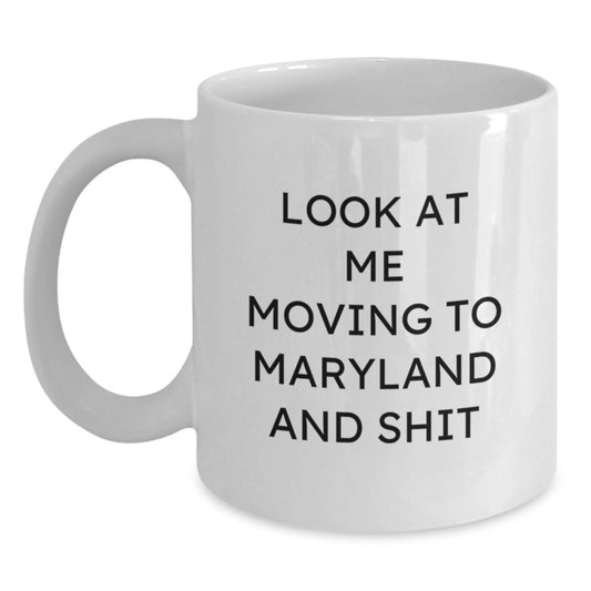 Funny Maryland Gifts for Him or Her - White Coffee Mug - Look At Me Moving To Maryland And Shit, Ideal Gift from Friends or Family - Main