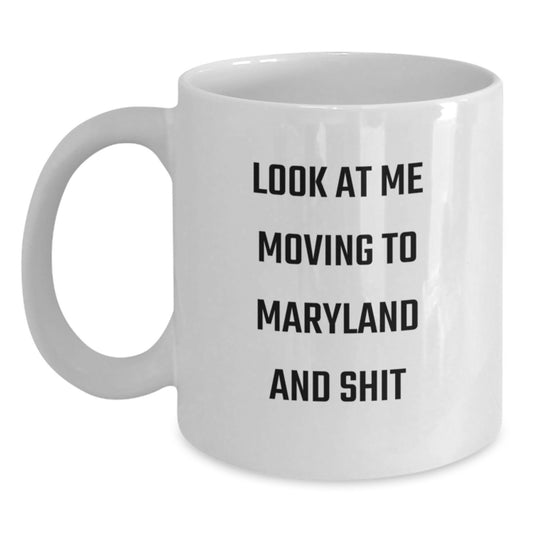 Funny Gifts from Friends for Love of Maryland White Coffee Mugs, Unique Valentine's Unique Gifts, Funny White Coffee Mug, Quote: 'Look At Me Moving To Maryland And Shit', Gifts for Maryland Lovers - Main