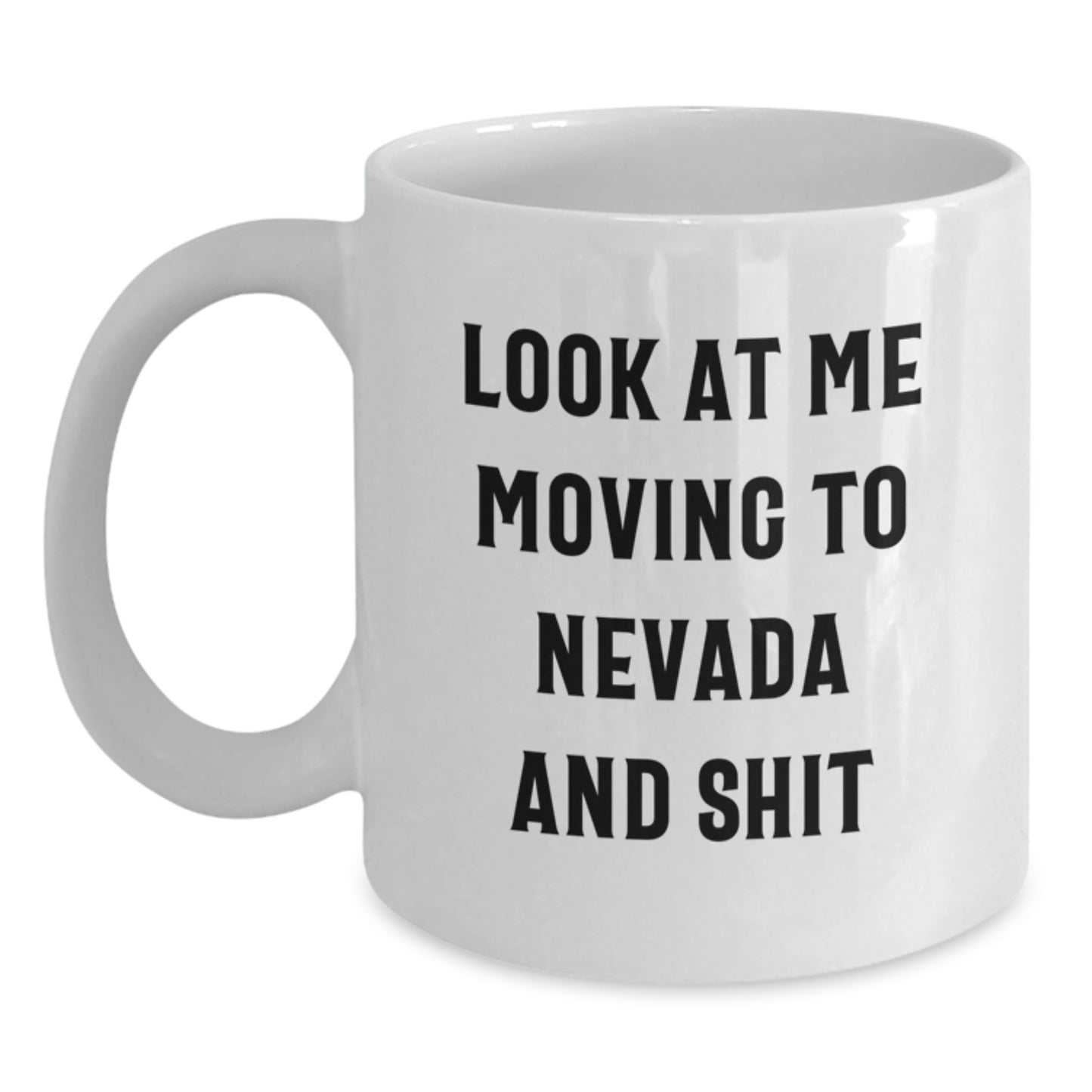Funny Nevada Gifts for Women from Friends, White Coffee Mug, Look At Me Moving To Nevada And Shit, Valentine's Unique - Main