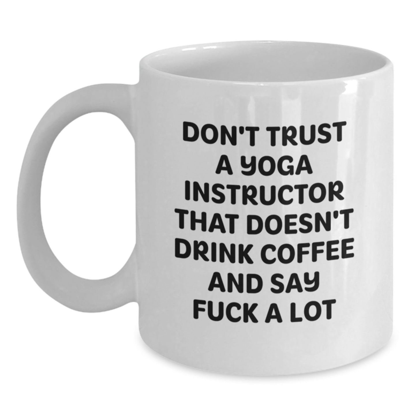 Funny Yoga Instructor Gifts from Friends - White Coffee Mug for Birthday, 'Don't Trust A Yoga Instructor That Doesn't Drink Coffee And Say F--k A Lot' Quote - Main