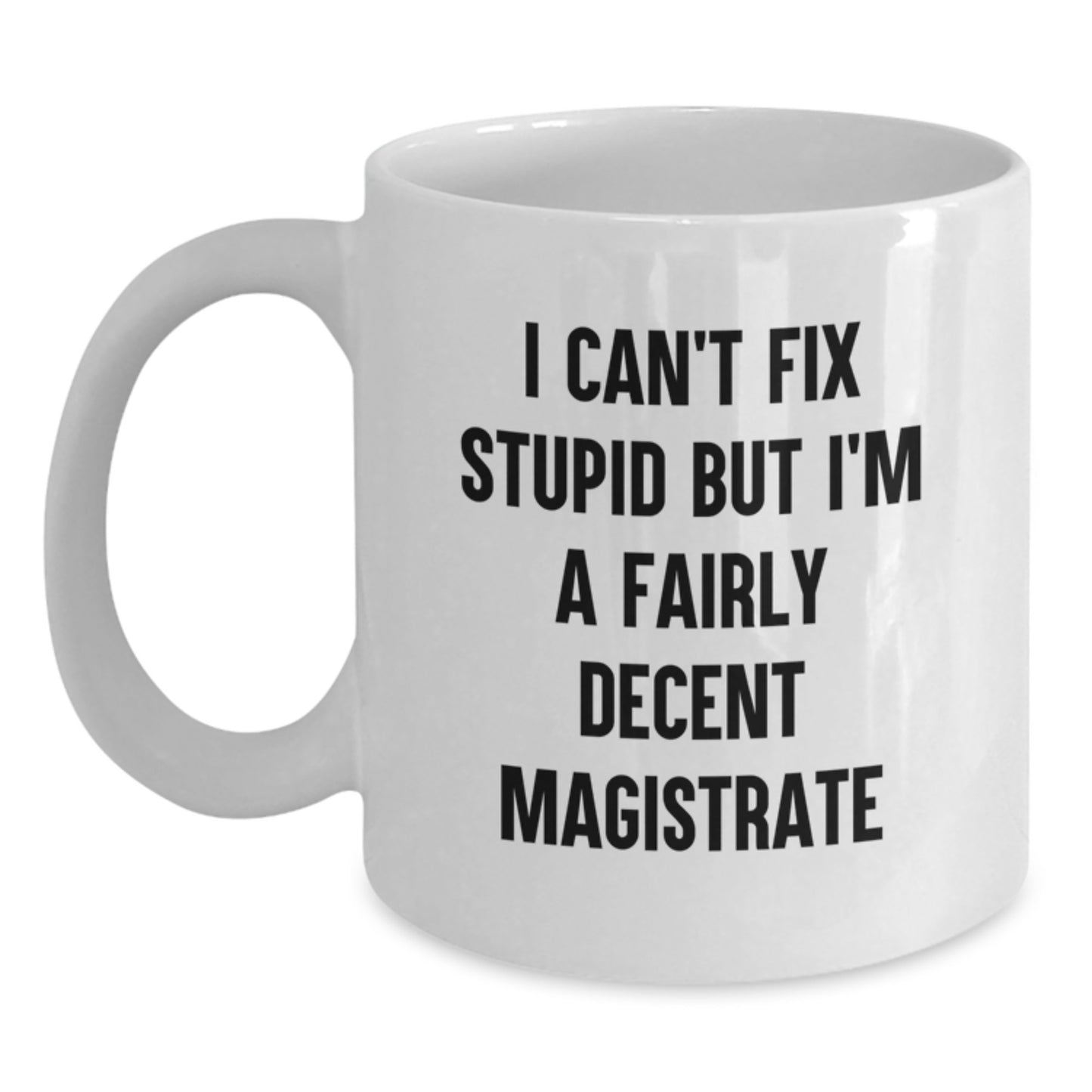 Magistrate Humor Gifts for Men - Funny White Coffee Mug from Friends, 'I Can't Fix Stupid But I'm A Fairly Decent Magistrate', Birthday Unique Gifts - Main