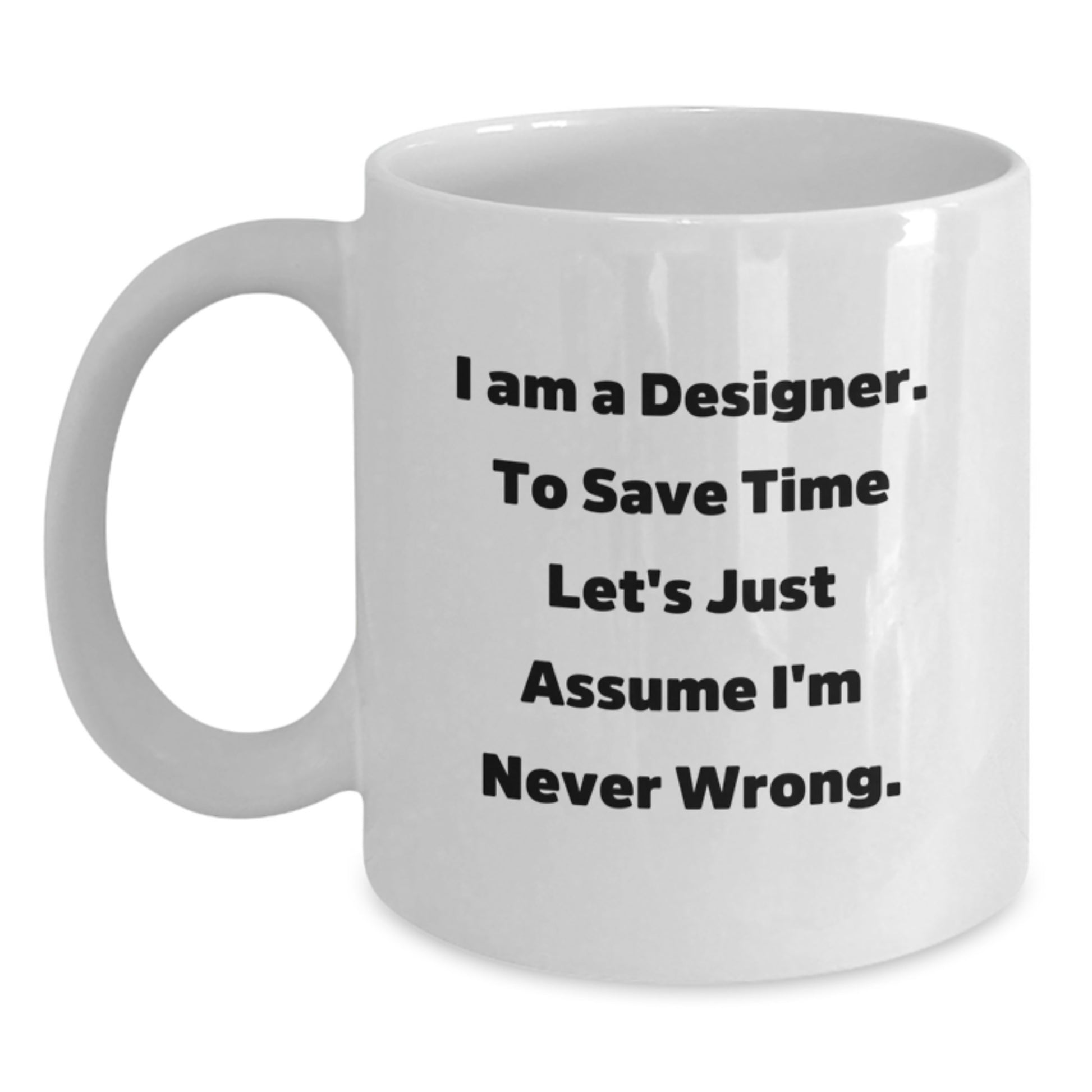 Funny Designer Gifts from Friends for Birthday Unique White Coffee Mugs I Am A Designer To Save Time Let's Just Assume I'm Never Wrong - Main