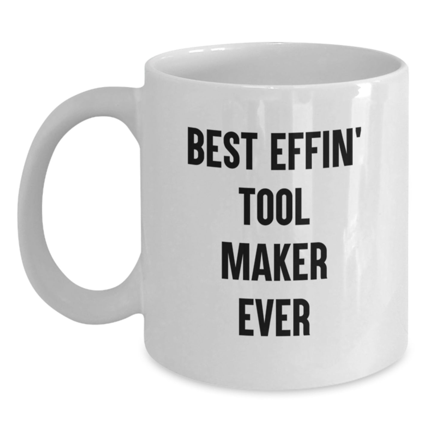 Funny Tool Maker Gifts from Friends - Best Effin' Tool Maker Ever White Coffee Mug, Unique Christmas Unique Gifts for Tool Maker Men - Main