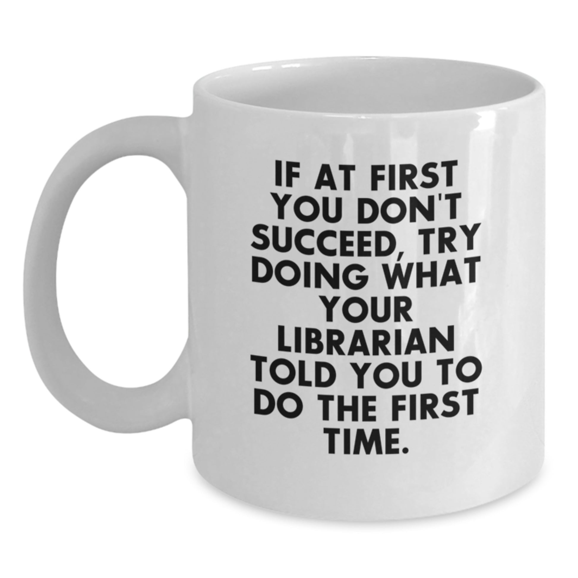 Funny Librarian Gifts, White Coffee Mug, If At First You Don't Succeed, Try Doing What Your Librarian Told You To Do The First Time, Christmas Unique Gifts from Friends, Gifts for Librarian - Main