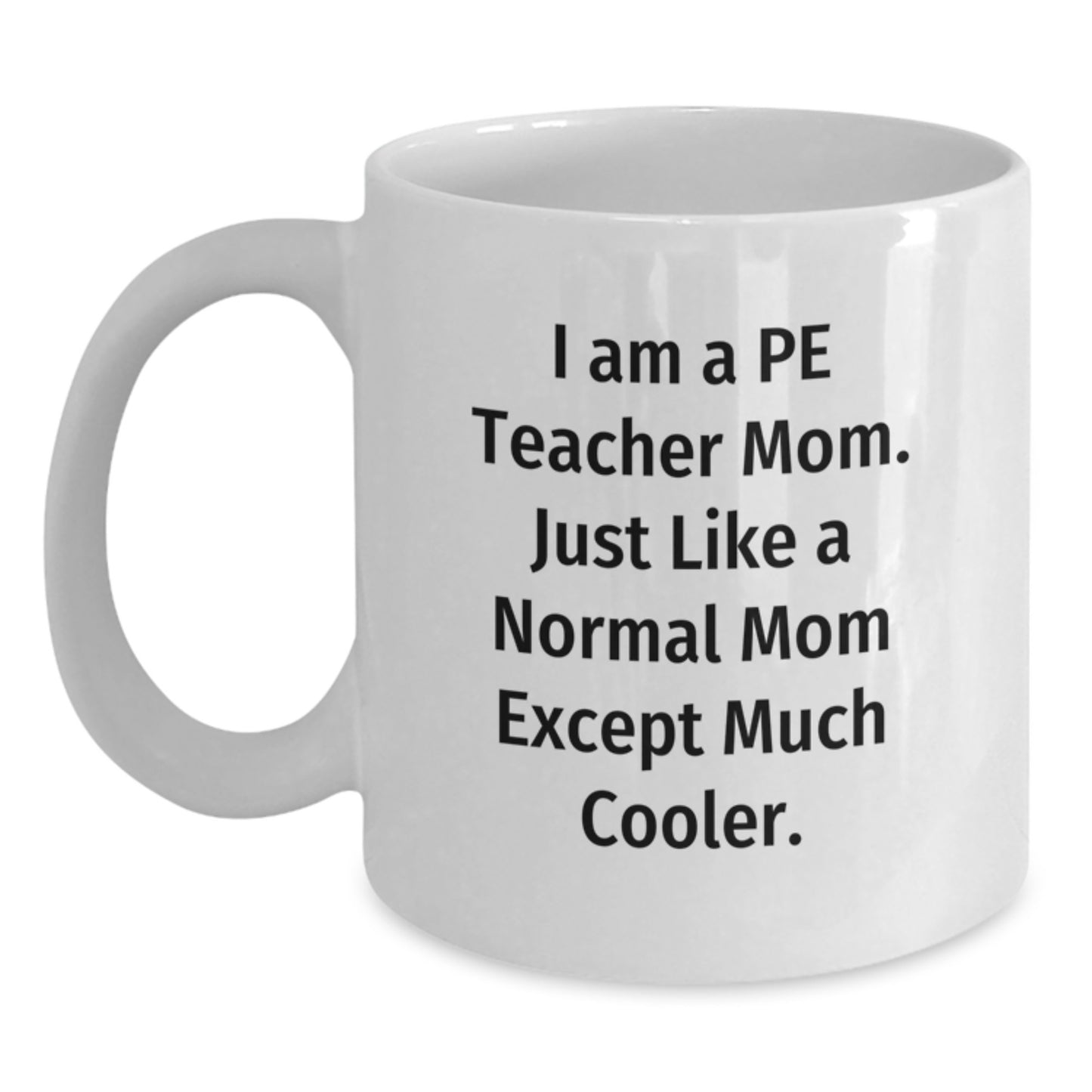 Funny PE Teacher Gifts for Men, White Coffee Mug, Christmas Unique Gifts from Mom, 'I Am A PE Teacher Mom. Just Like A Normal Mom Except Much Cooler.' - Main