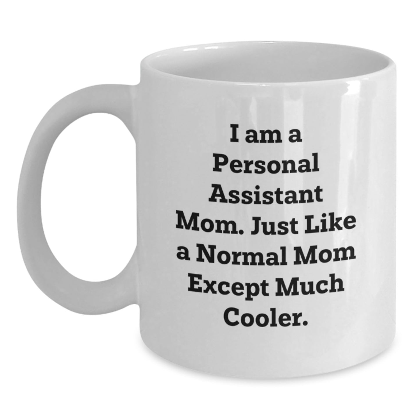 Funny Gifts from Personal Assistant Mom, White Coffee Mug for Personal Assistant, Christmas Unique Gifts for Women, I Am A Personal Assistant Mom. Just Like A Normal Mom Except Much Cooler. - Main