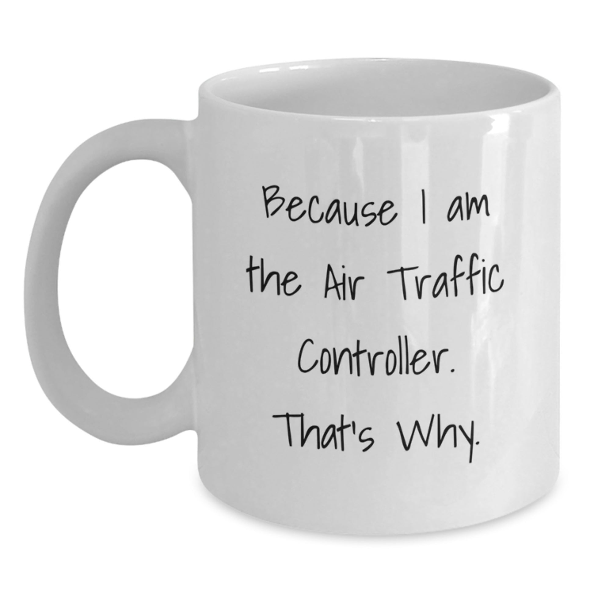 Funny Air Traffic Controller White Coffee Mugs Gifts from Men to Friends, Unique Christmas Unique Gifts for Air Traffic Controller Enthusiasts, Because I Am The Air Traffic Controller. That's Why. - Main