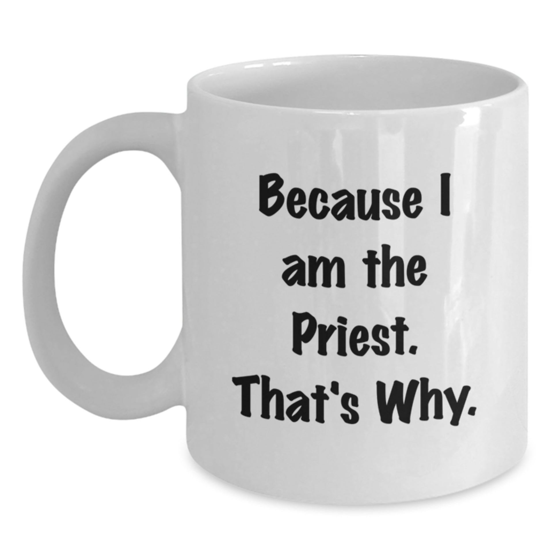 Funny Priest Mug Gifts for Men, Women, and Friends - Because I Am The Priest. That's Why. - White Coffee Mug - Main