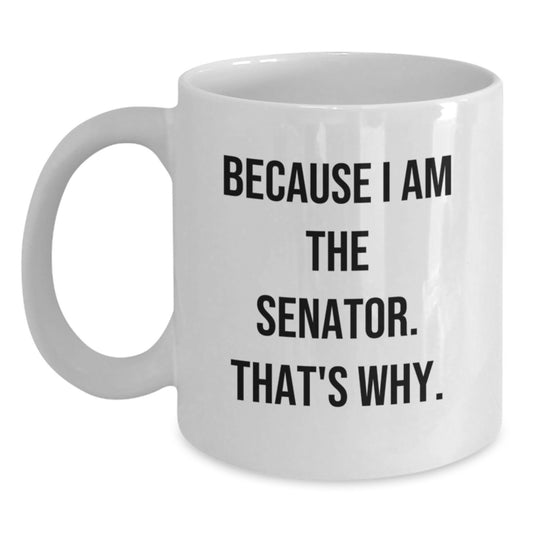 Funny Senator Gifts, White Coffee Mug, Because I Am The Senator. That's Why., Christmas Unique Gifts from Friends to Senator - Main
