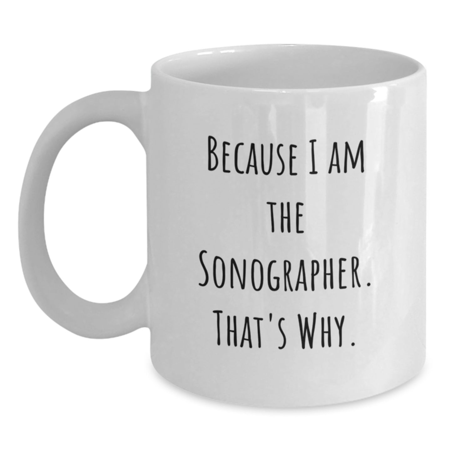 Funny Sonographer Gifts from Men, Unique White Coffee Mug for Christmas Unique Gifts, 'Because I Am The Sonographer. That's Why.' - Main