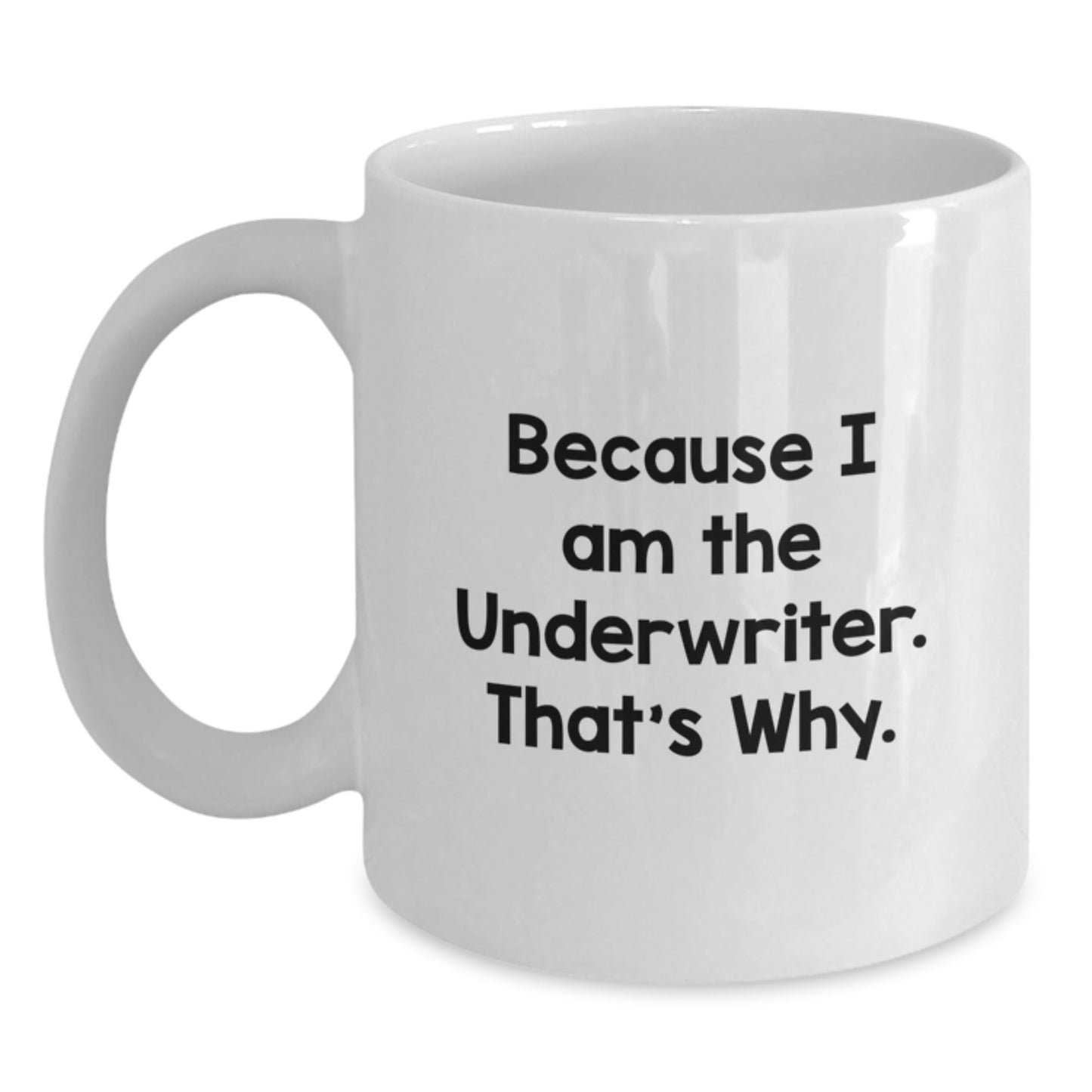 Funny Underwriter Gifts from Friends for Christmas Unique Underwriter White Coffee Mug - 'Because I Am The Underwriter. That's Why.' - Main