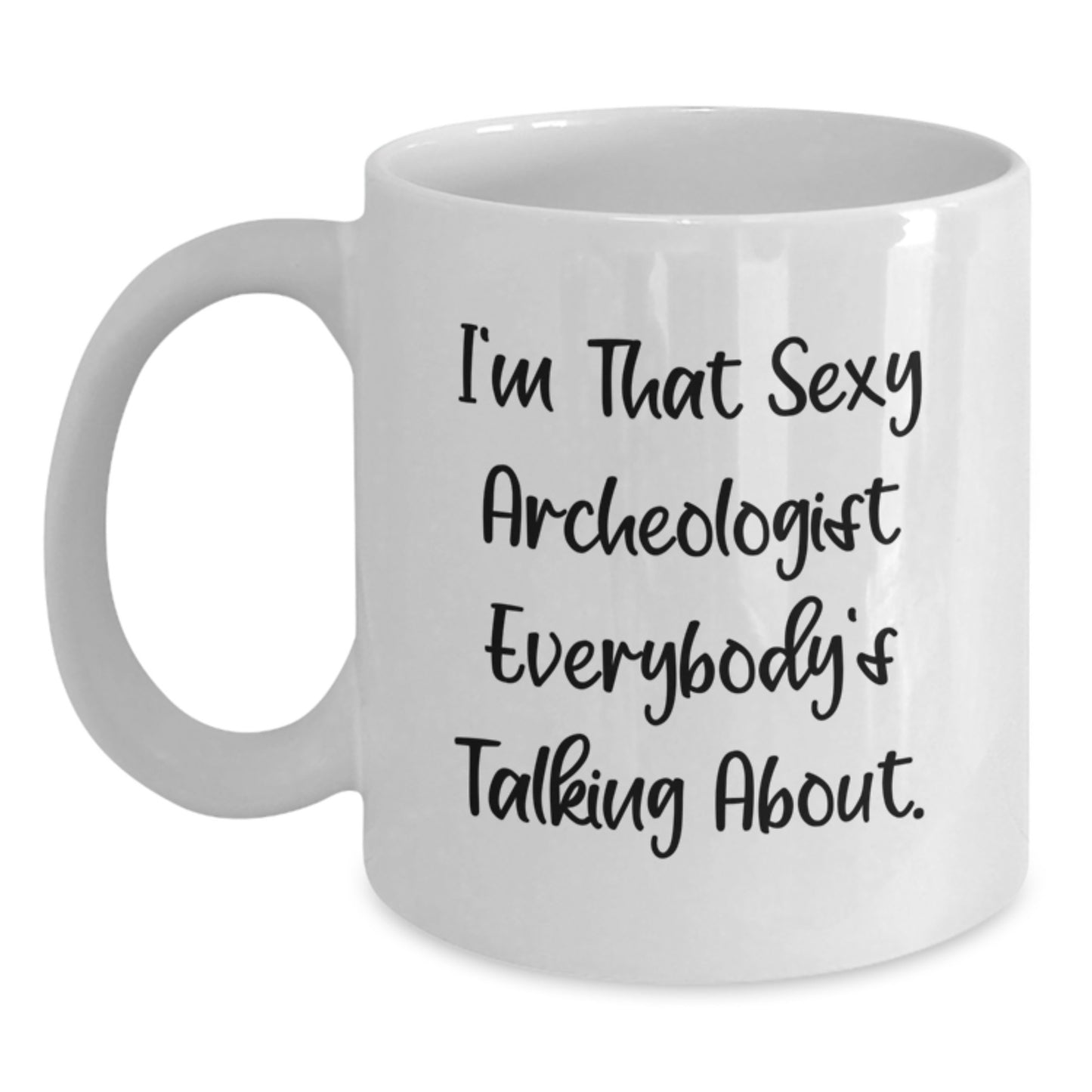 Fun Archeologist Gifts from Friends for Archeologists, White Coffee Mug with 'I'm That Sexy Archeologist Everybody's Talking About' Quote, Christmas Unique - Main