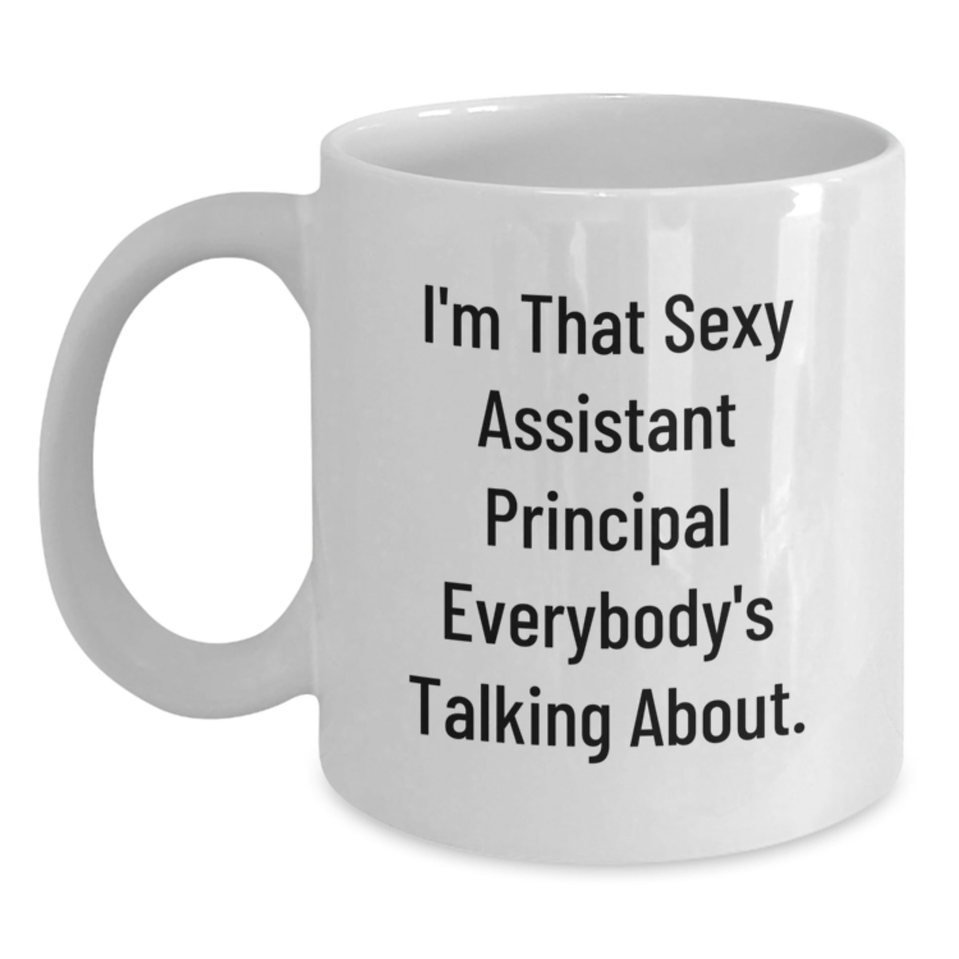 Funny Gifts from Men to Assistant Principal Christmas Unique Mugs, White Coffee Mug for Assistant Principals Everywhere, 'I'm That Sexy Assistant Principal Everybody's Talking About.' - Main