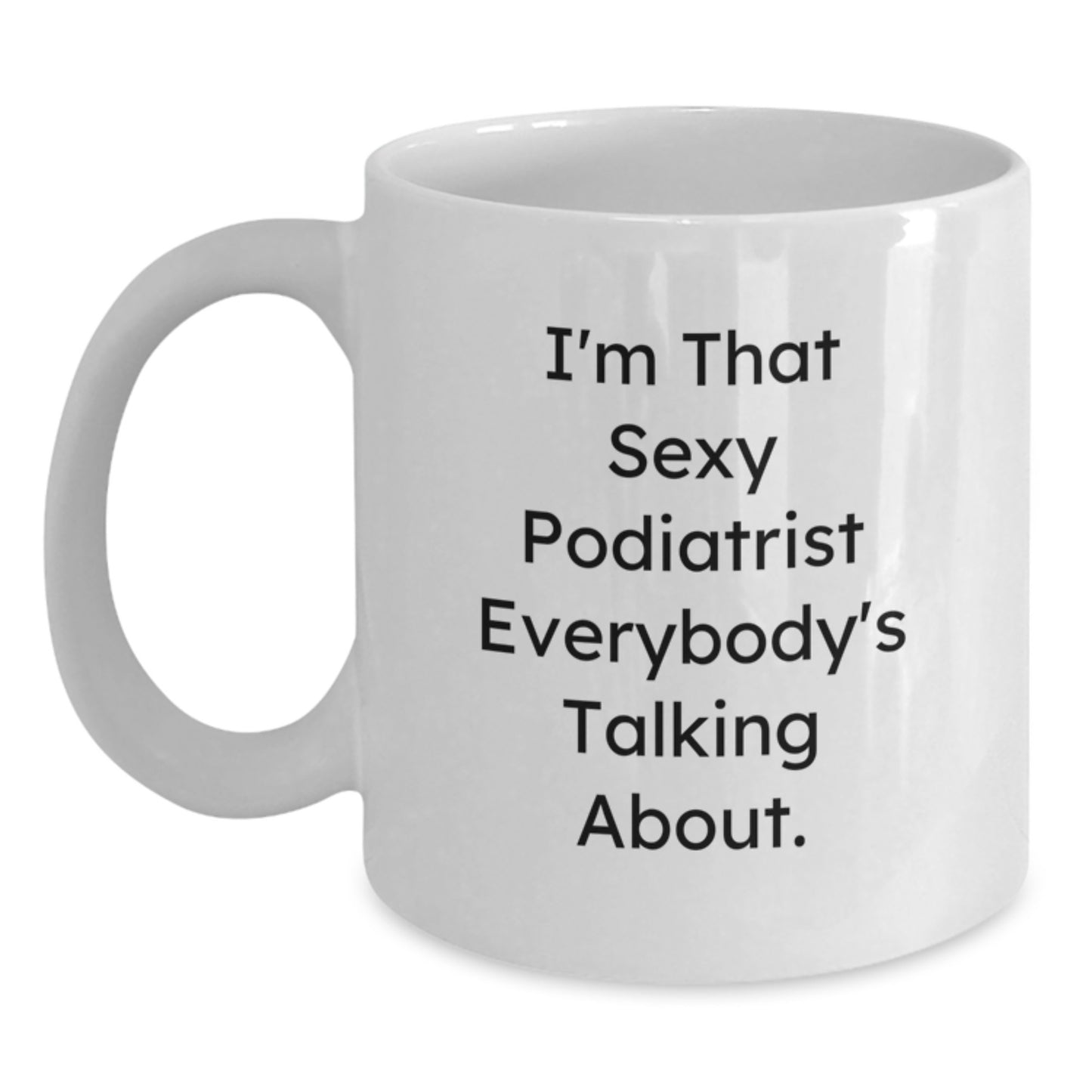 Funny Podiatrist Gifts from Men for Women or Friends - White Coffee Mug - I'm That Sexy Podiatrist Everybody's Talking About. - Main