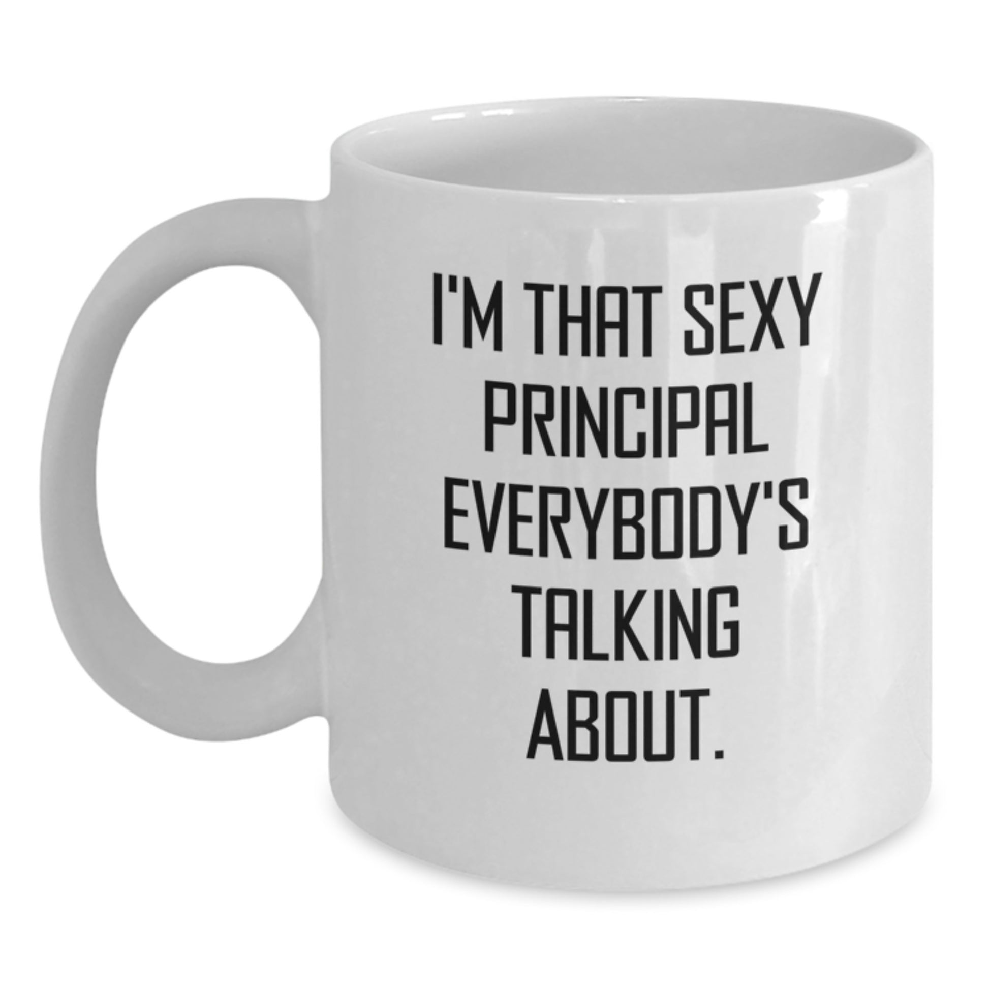 Funny Principal Gifts from Friends for Men White Coffee Mug - I'm That Sexy Principal Everybody's Talking About. - Main