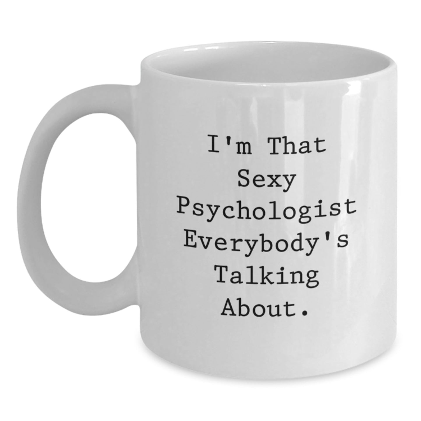 Funny Psychologist Gifts for Christmas - I'm That Sexy Psychologist Everybody's Talking About, White Coffee Mug, Gifts from Friends and Family - Main