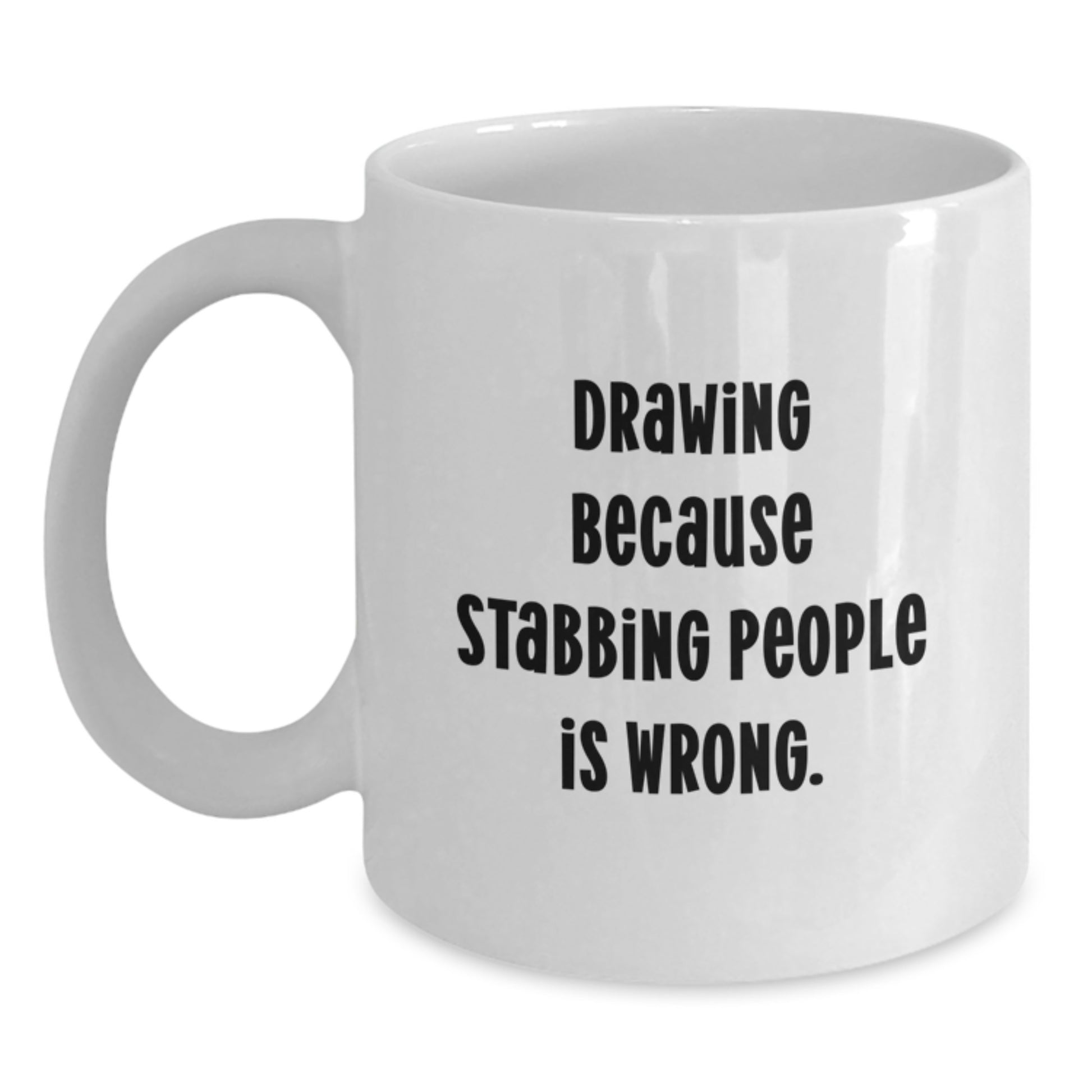 Funny Drawing Gifts from Friends for Drawing Lovers on Christmas Morning - White Coffee Mug - 'Drawing Because Stabbing People Is Wrong.' - Main
