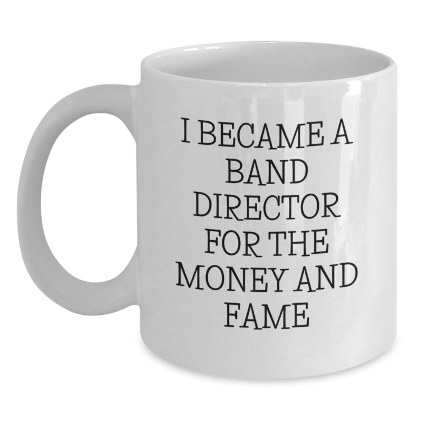 Funny Band Director Gifts for Men - White Coffee Mug - 'I Became A Band Director For The Money And Fame' - Unique Christmas Unique Gifts from Men to Friends - Main