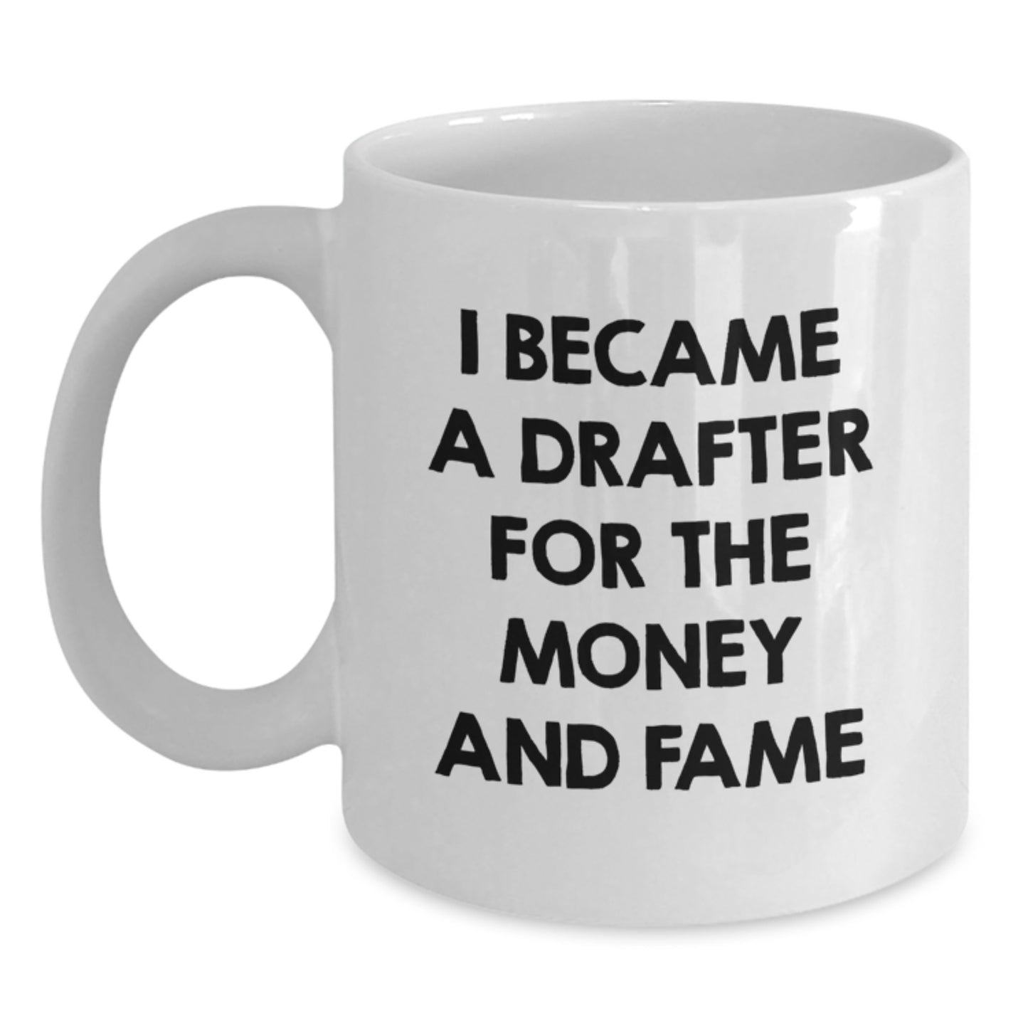 Funny Drafter Gifts from Friends for Men, Unique White Coffee Mug, 'I Became A Drafter For The Money And Fame' Christmas Unique Gifts - Main